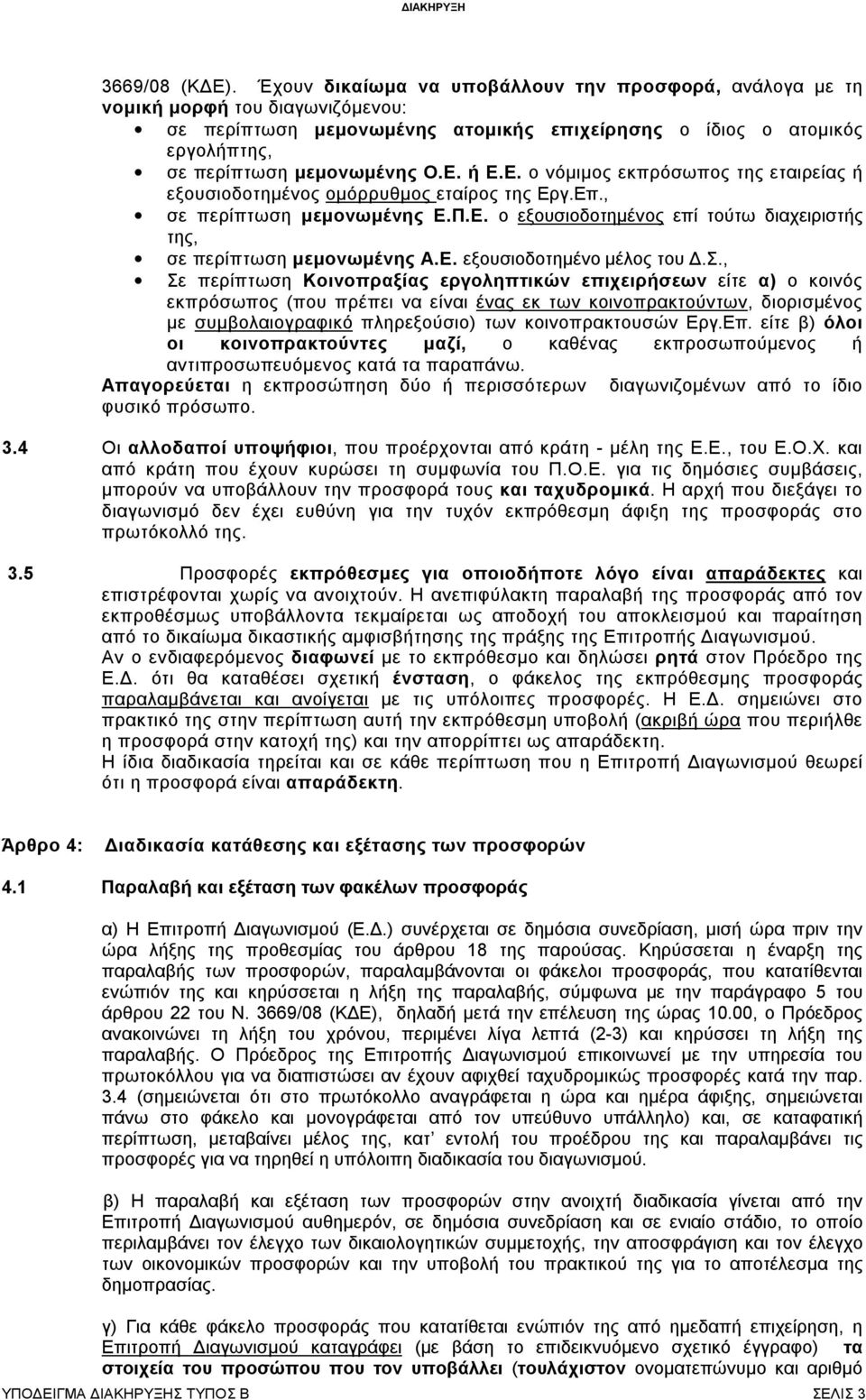 ή Ε.Ε. ο νόμιμος εκπρόσωπος της εταιρείας ή εξουσιοδοτημένος ομόρρυθμος εταίρος της Εργ.Επ., σε περίπτωση μεμονωμένης Ε.Π.Ε. ο εξουσιοδοτημένος επί τούτω διαχειριστής της, σε περίπτωση μεμονωμένης Α.