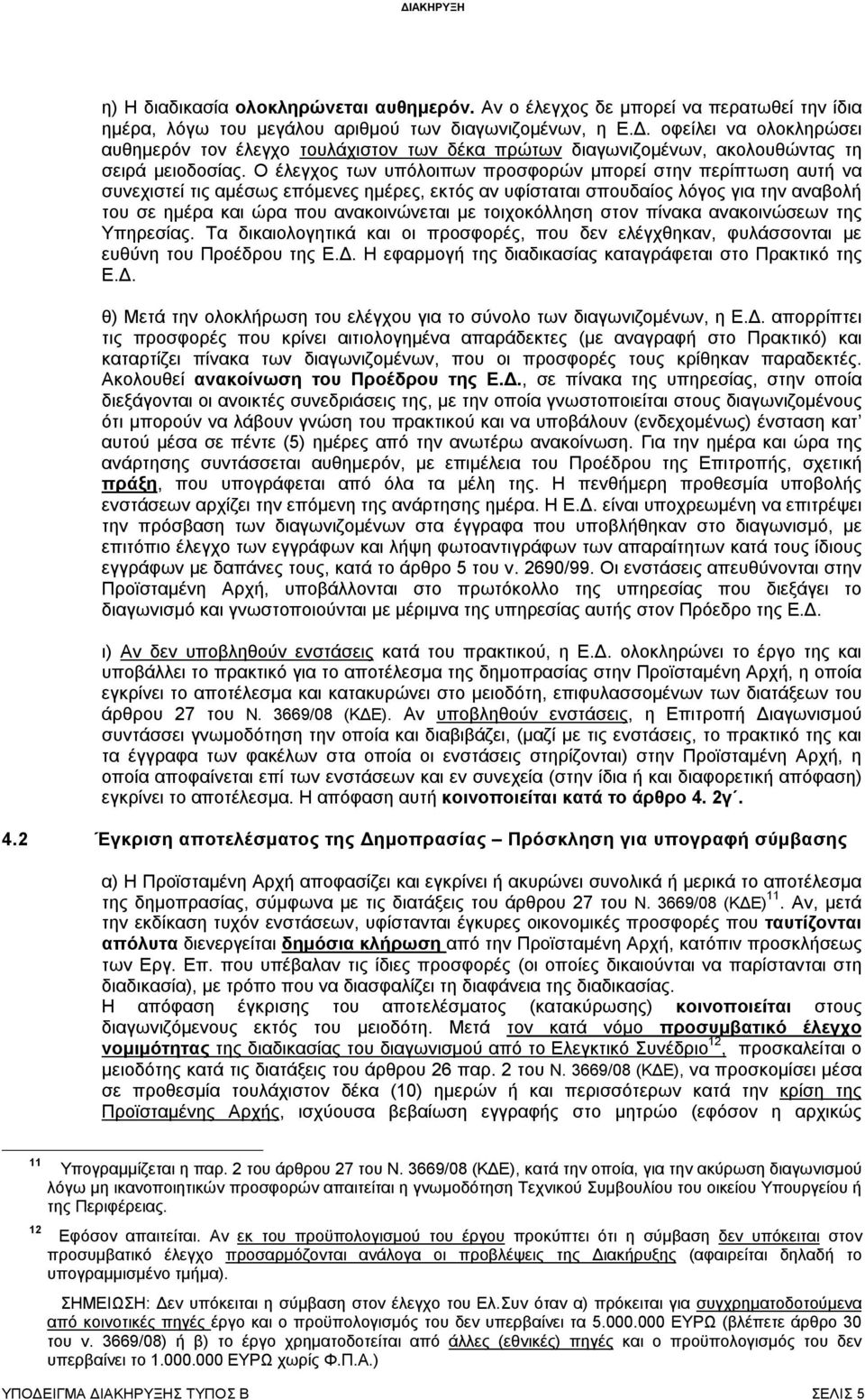 Ο έλεγχος των υπόλοιπων προσφορών μπορεί στην περίπτωση αυτή να συνεχιστεί τις αμέσως επόμενες ημέρες, εκτός αν υφίσταται σπουδαίος λόγος για την αναβολή του σε ημέρα και ώρα που ανακοινώνεται με