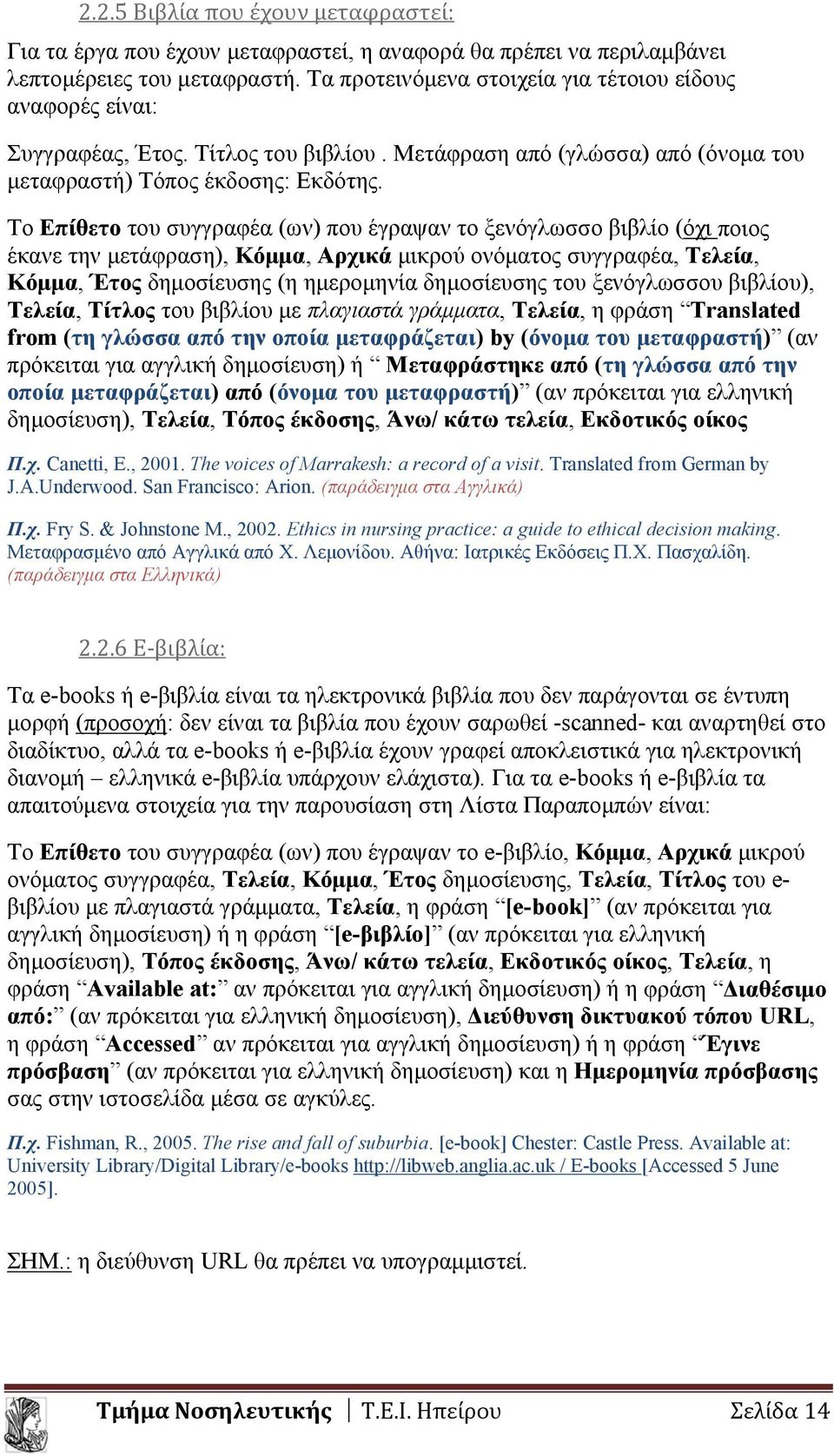 Το Επίθετο του συγγραφέα (ων) που έγραψαν το ξενόγλωσσο βιβλίο (όχι ποιος έκανε την μετάφραση), Κόμμα, Αρχικά μικρού ονόματος συγγραφέα, Τελεία, Κόμμα, Έτος δημοσίευσης (η ημερομηνία δημοσίευσης του