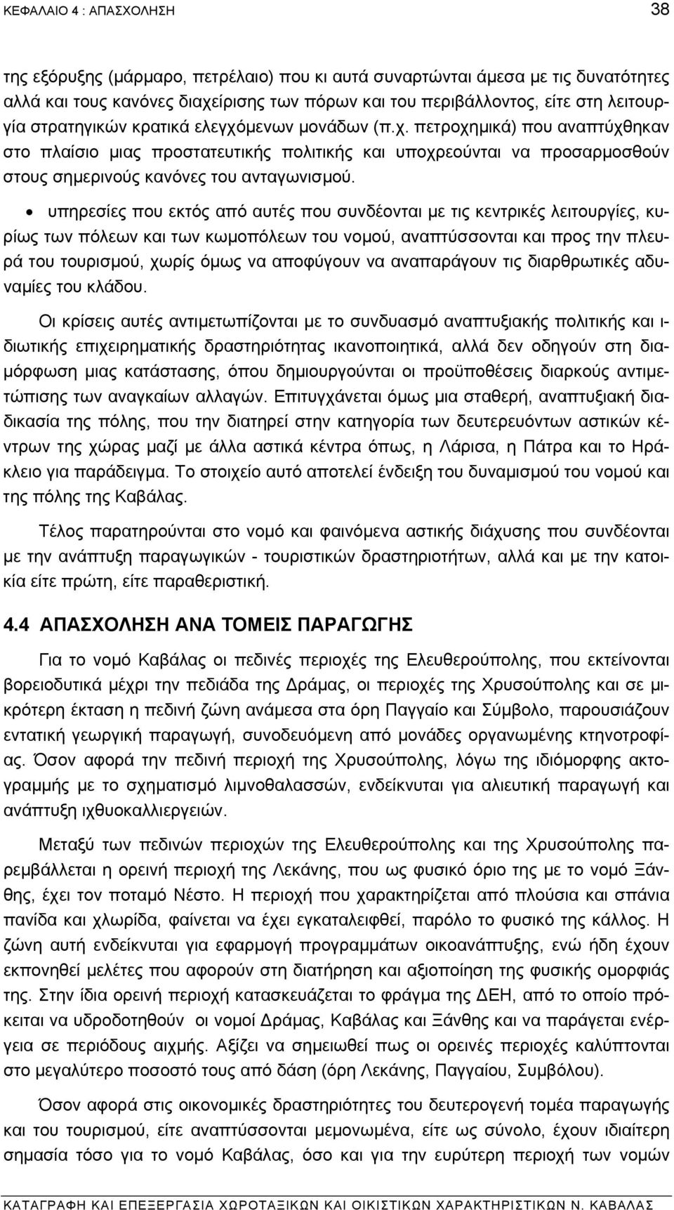 υπηρεσίες που εκτός από αυτές που συνδέονται µε τις κεντρικές λειτουργίες, κυρίως των πόλεων και των κωµοπόλεων του νοµού, αναπτύσσονται και προς την πλευρά του τουρισµού, χωρίς όµως να αποφύγουν να