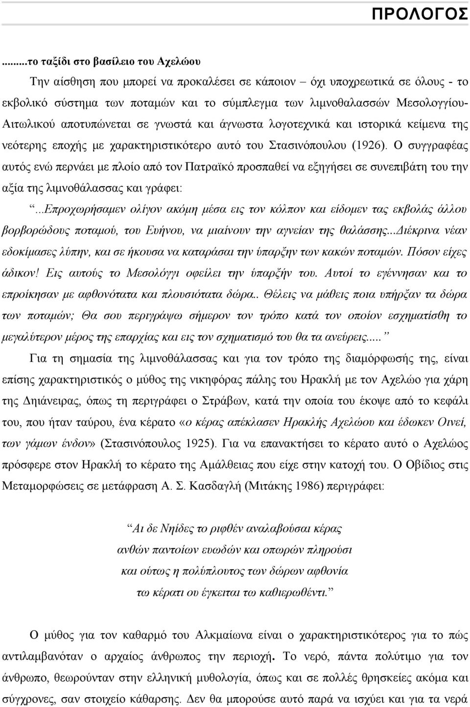 αποτυπώνεται σε γνωστά και άγνωστα λογοτεχνικά και ιστορικά κείμενα της νεότερης εποχής με χαρακτηριστικότερο αυτό του Στασινόπουλου (1926).