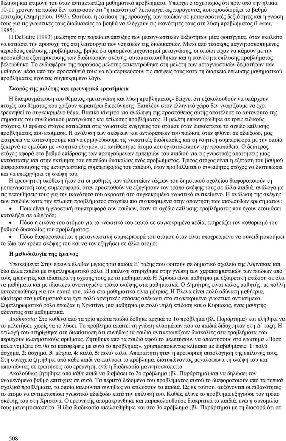 Ωστόσο, η εστίαση της προσοχής των παιδιών σε μεταγνωστικές δεξιότητες και η γνώση τους για τις γνωστικές τους διαδικασίες τα βοηθά να ελέγχουν τις ικανότητές τους στη λύση προβλήματος (Lester, 1985).