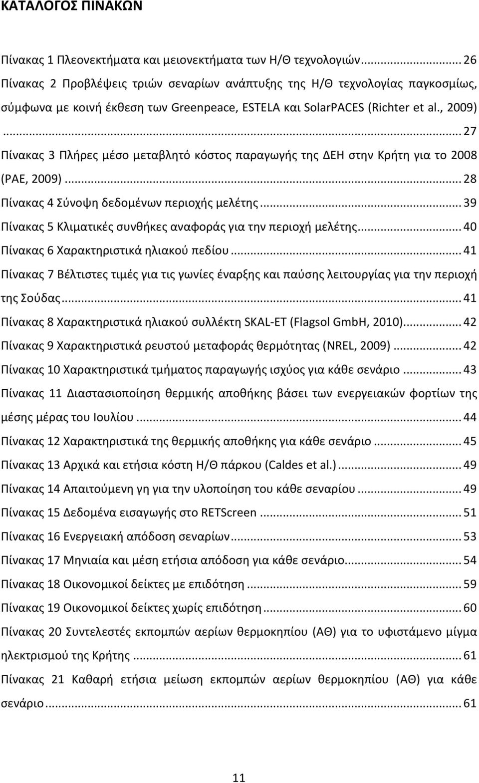 .. 27 Πίνακας 3 Πλήρες μέσο μεταβλητό κόστος παραγωγής της ΔΕΗ στην Κρήτη για το 2008 (ΡΑΕ, 2009)... 28 Πίνακας 4 Σύνοψη δεδομένων περιοχής μελέτης.