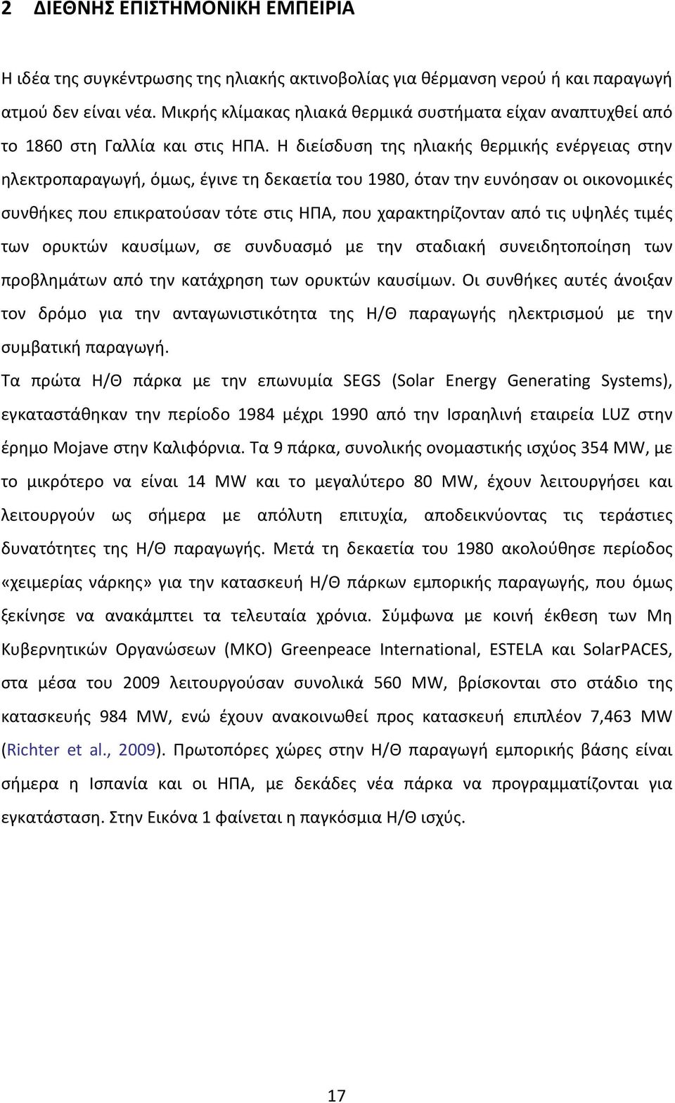 Η διείσδυση της ηλιακής θερμικής ενέργειας στην ηλεκτροπαραγωγή, όμως, έγινε τη δεκαετία του 1980, όταν την ευνόησαν οι οικονομικές συνθήκες που επικρατούσαν τότε στις ΗΠΑ, που χαρακτηρίζονταν από