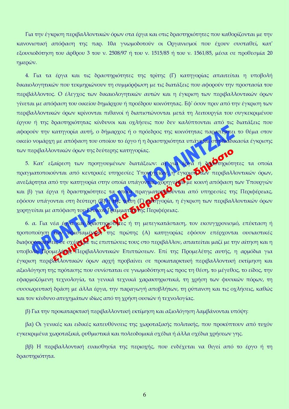 Για τα έργα και τις δραστηριότητες της τρίτης (Γ) κατηγορίας απαιτείται η υποβολή δικαιολογητικών που τεκμηριώνουν τη συμμόρφωση με τις διατάξεις που αφορούν την προστασία του περιβάλλοντος.