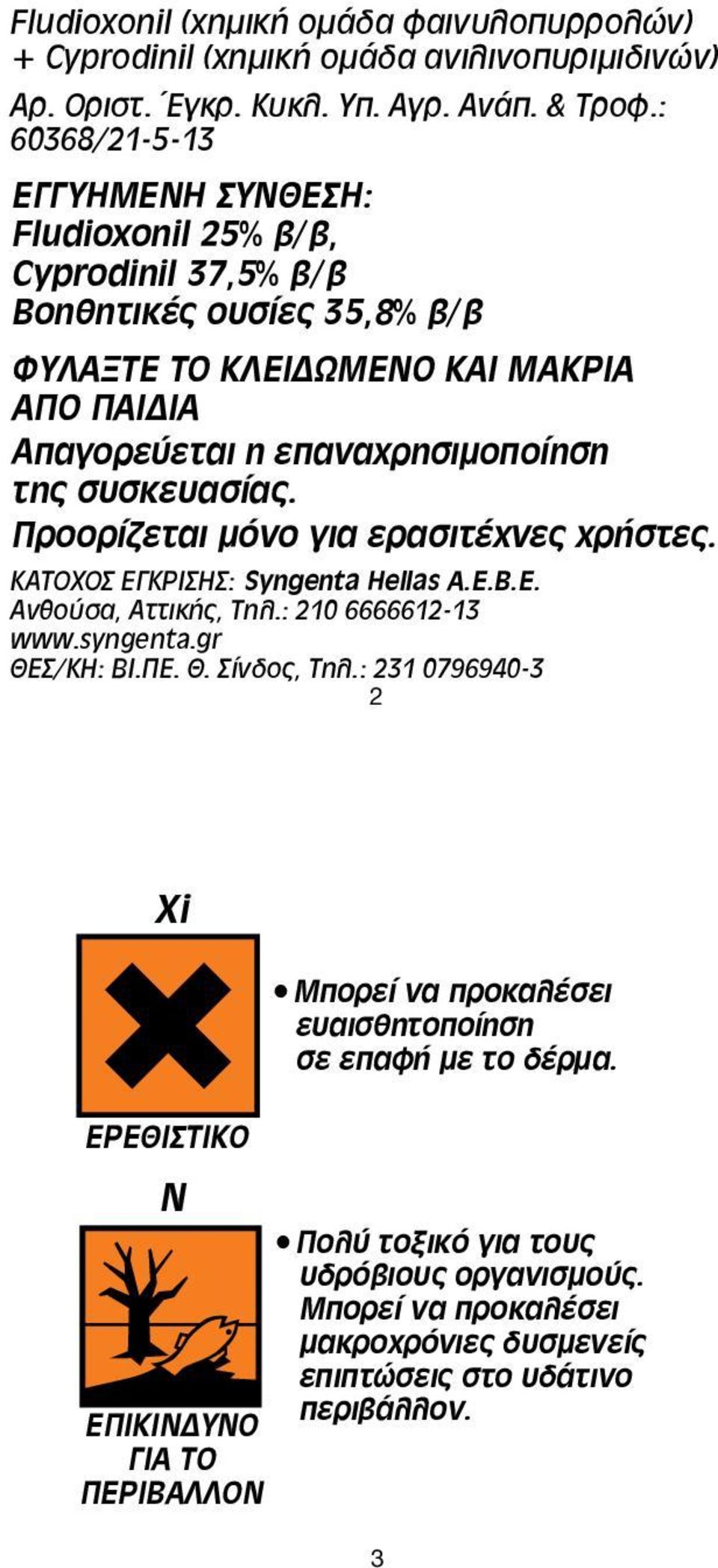 συσκευασίας. Προορίζεται μόνο για ερασιτέχνες χρήστες. ΚΑΤΟΧΟΣ ΕΓΚΡΙΣΗΣ: Syngenta Hellas A.E.B.E. Ανθούσα, Αττικής, Τηλ.: 210 6666612-13 www.syngenta.gr ΘΕΣ/ΚΗ: ΒΙ.ΠΕ. Θ. Σίνδος, Τηλ.
