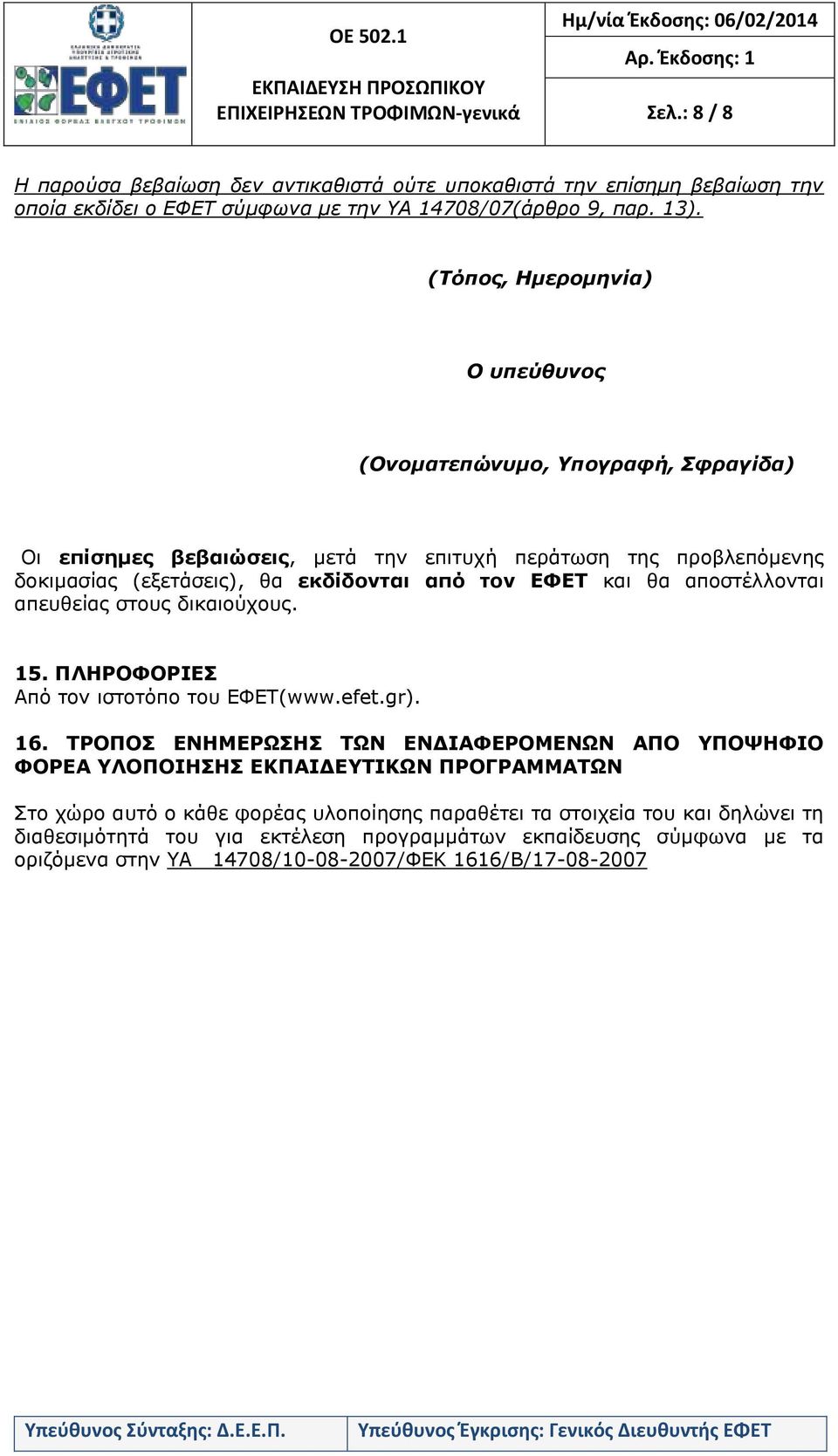 και θα αποστέλλονται απευθείας στους δικαιούχους. 15. ΠΛΗΡΟΦΟΡΙΕΣ Από τον ιστοτόπο του ΕΦΕΤ(www.efet.gr). 16.