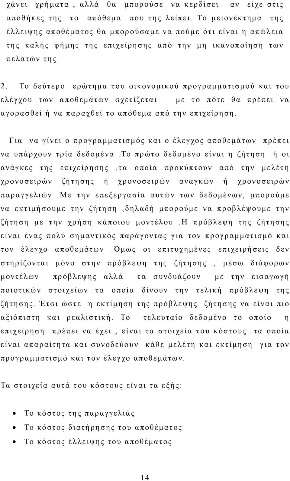 Το δεύτερο ερώτημα του οικονομικού προγραμματισμού και του ελέγχου των αποθεμάτων σχετίζεται με το πότε θα πρέπει να αγορασθεί ή να παραχθεί το απόθεμα από την επιχείρηση.