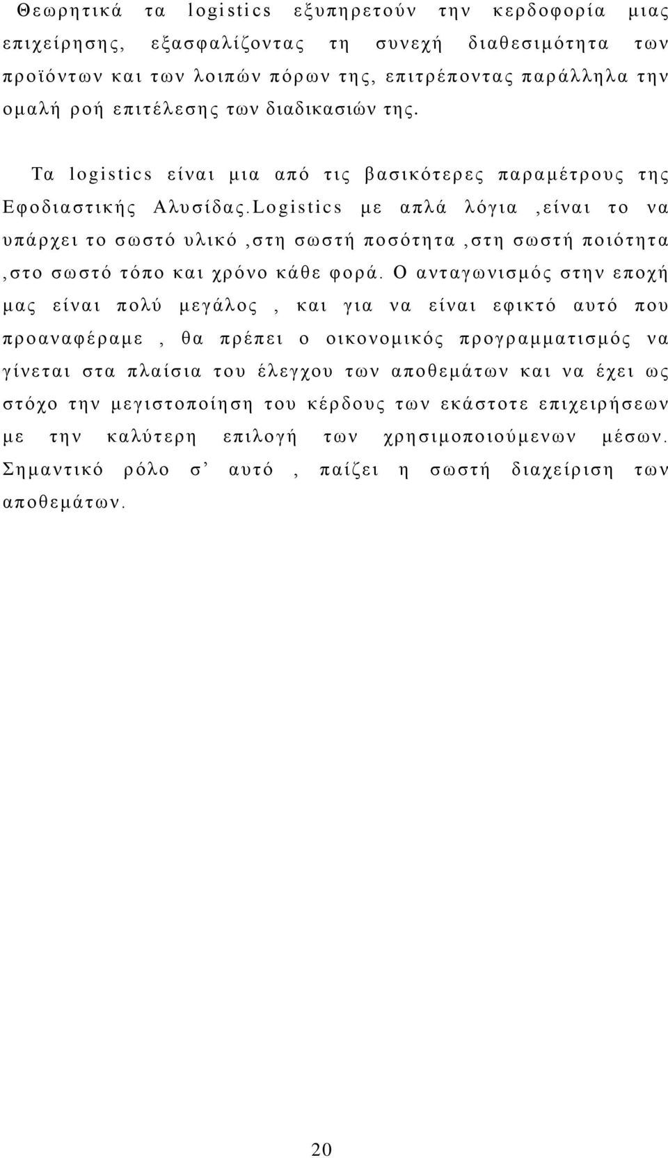 Logistics με απλά λόγια,είναι το να υπάρχει το σωστό υλικό,στη σωστή ποσότητα,στη σωστή ποιότητα,στο σωστό τόπο και χρόνο κάθε φορά.