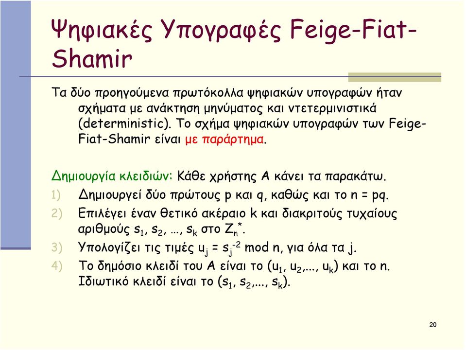 1) ημιουργεί δύο πρώτους p και q, καθώς και το n = pq. 2) Επιλέγει έναν θετικό ακέραιο k και διακριτούς τυχαίους αριθμούς s 1, s 2,, s k στο Z n*.