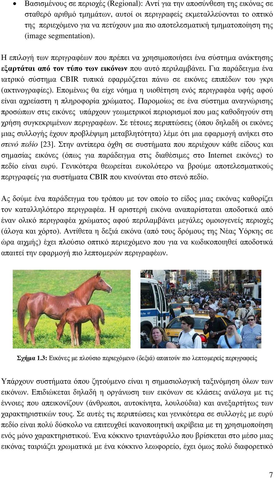 Για παράδειγµα ένα ιατρικό σύστηµα CBIR τυπικά εφαρµόζεται πάνω σε εικόνες επιπέδων του γκρι (ακτινογραφίες).