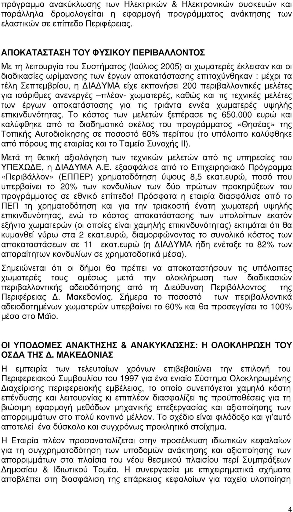 Σεπτεμβρίου, η ΔΙΑΔΥΜΑ είχε εκπονήσει 200 περιβαλλοντικές μελέτες για ισάριθμες ανενεργές πλέον- χωματερές, καθώς και τις τεχνικές μελέτες των έργων αποκατάστασης για τις τριάντα εννέα χωματερές