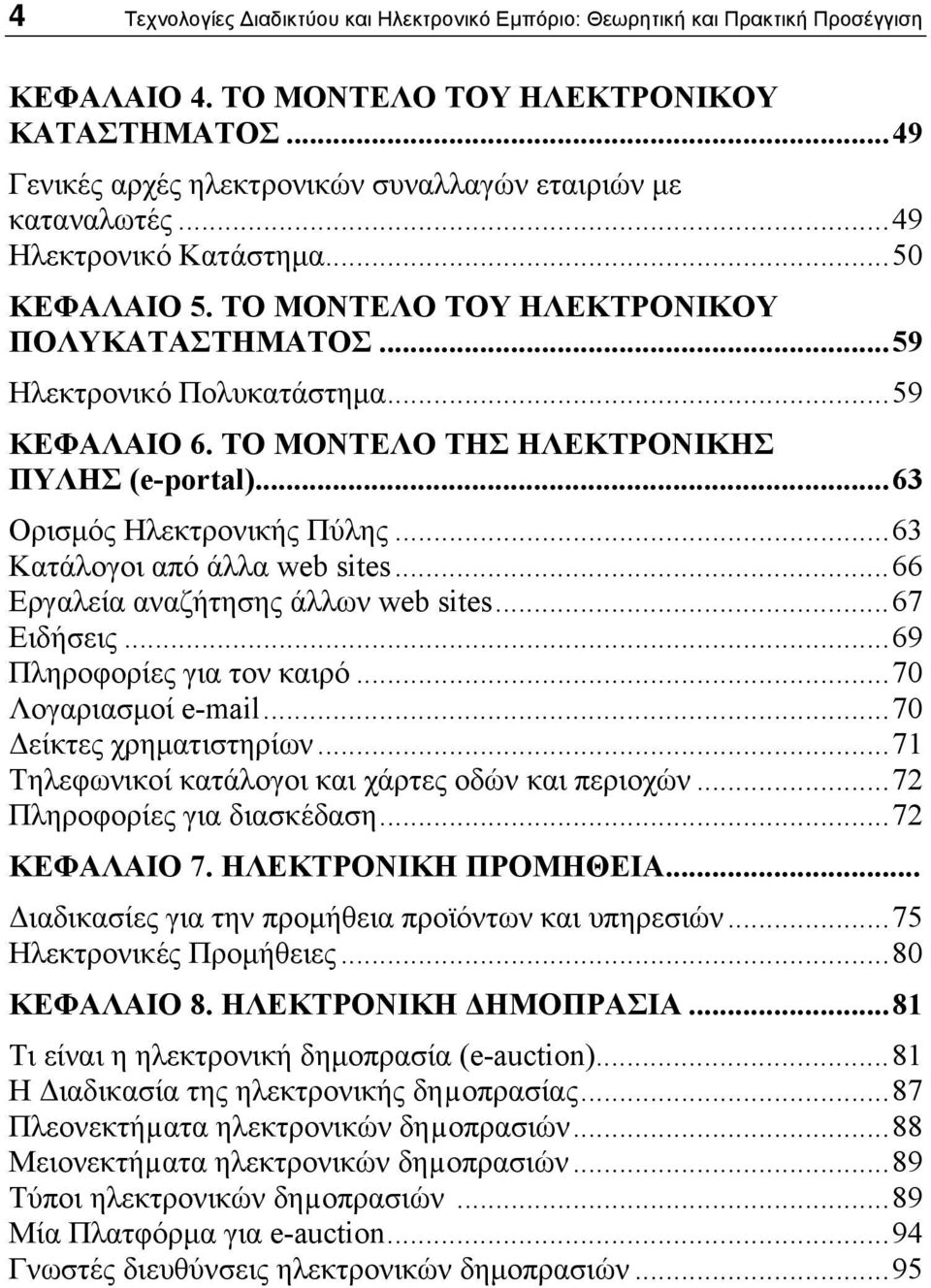 ..59 ΚΕΦΑΛΑΙΟ 6. ΤΟ ΜΟΝΤΕΛΟ ΤΗΣ ΗΛΕΚΤΡΟΝΙΚΗΣ ΠΥΛΗΣ (e-portal)...63 Ορισμός Ηλεκτρονικής Πύλης...63 Κατάλογοι από άλλα web sites...66 Εργαλεία αναζήτησης άλλων web sites...67 Ειδήσεις.