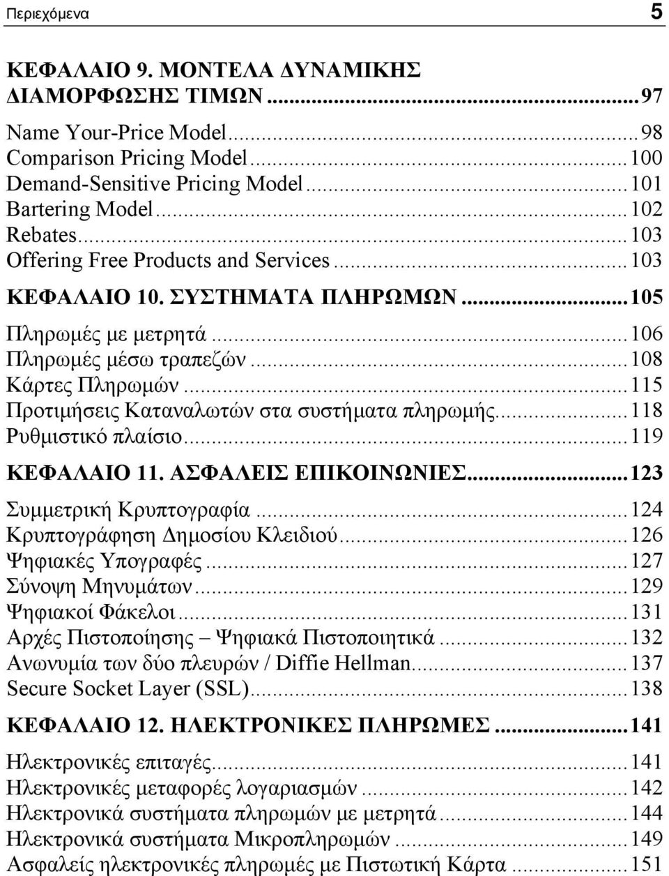 ..115 Προτιμήσεις Καταναλωτών στα συστήματα πληρωμής...118 Ρυθμιστικό πλαίσιο...119 ΚΕΦΑΛΑΙΟ 11. ΑΣΦΑΛΕΙΣ ΕΠΙΚΟΙΝΩΝΙΕΣ...123 Συμμετρική Κρυπτογραφία...124 Κρυπτογράφηση Δημοσίου Κλειδιού.