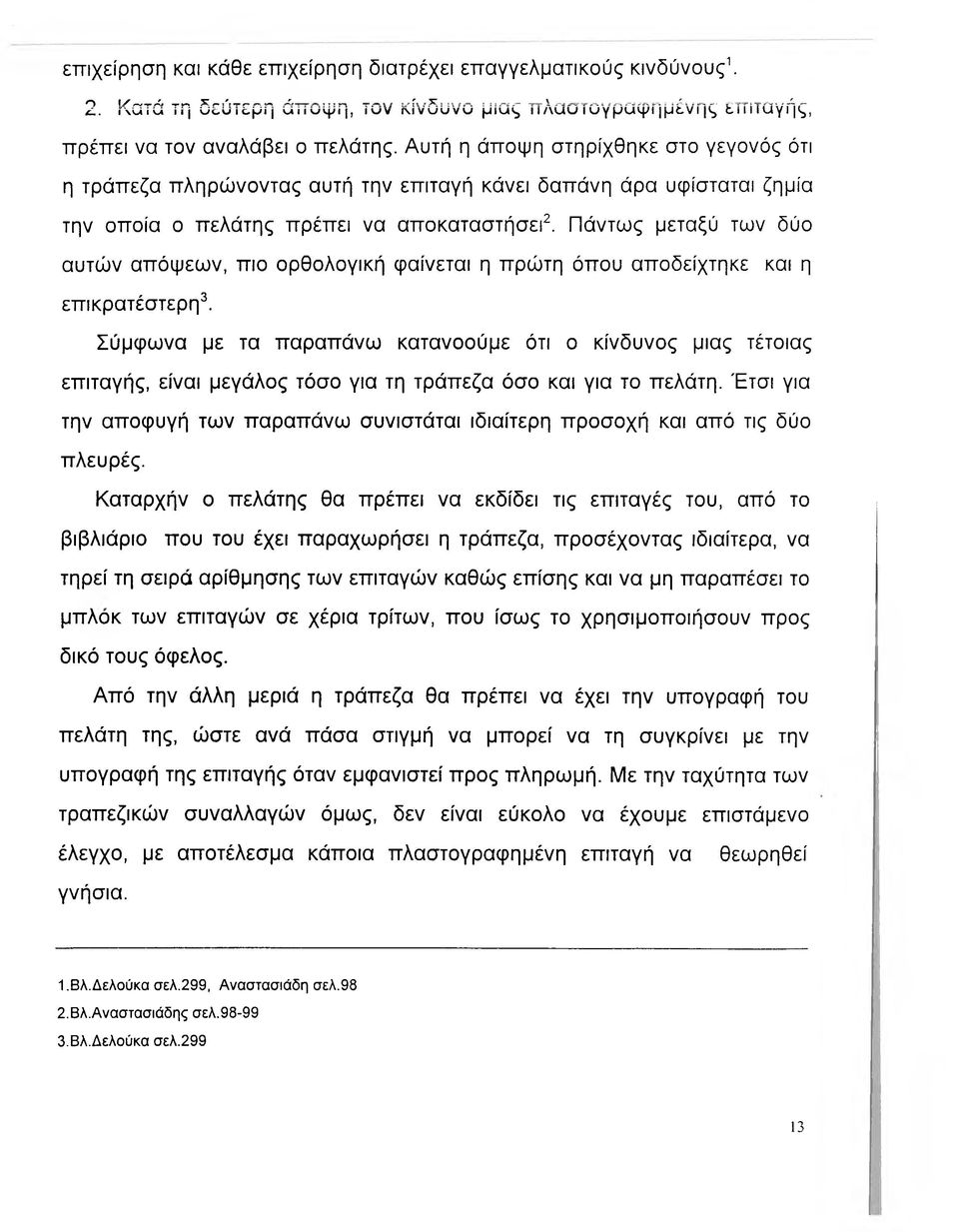 Πάντως μεταξύ των δύο αυτών απόψεων, πιο ορθολογική φαίνεται η πρώτη όπου αποδείχτηκε και η επικρατέστερη^ Σύμφωνα με τα παραπάνω κατανοούμε ότι ο κίνδυνος μιας τέτοιας επιταγής, είναι μεγάλος τόσο
