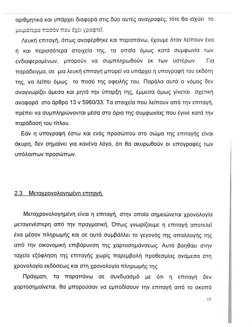 συμπληρωθούν εκ των υστέρων. Για παράδειγμα, σε μια λευκή επιταγή μπορεί να υπάρχει η υπογραφή του εκδότη της, να λείπει όμως το ποσό της οφειλής του.