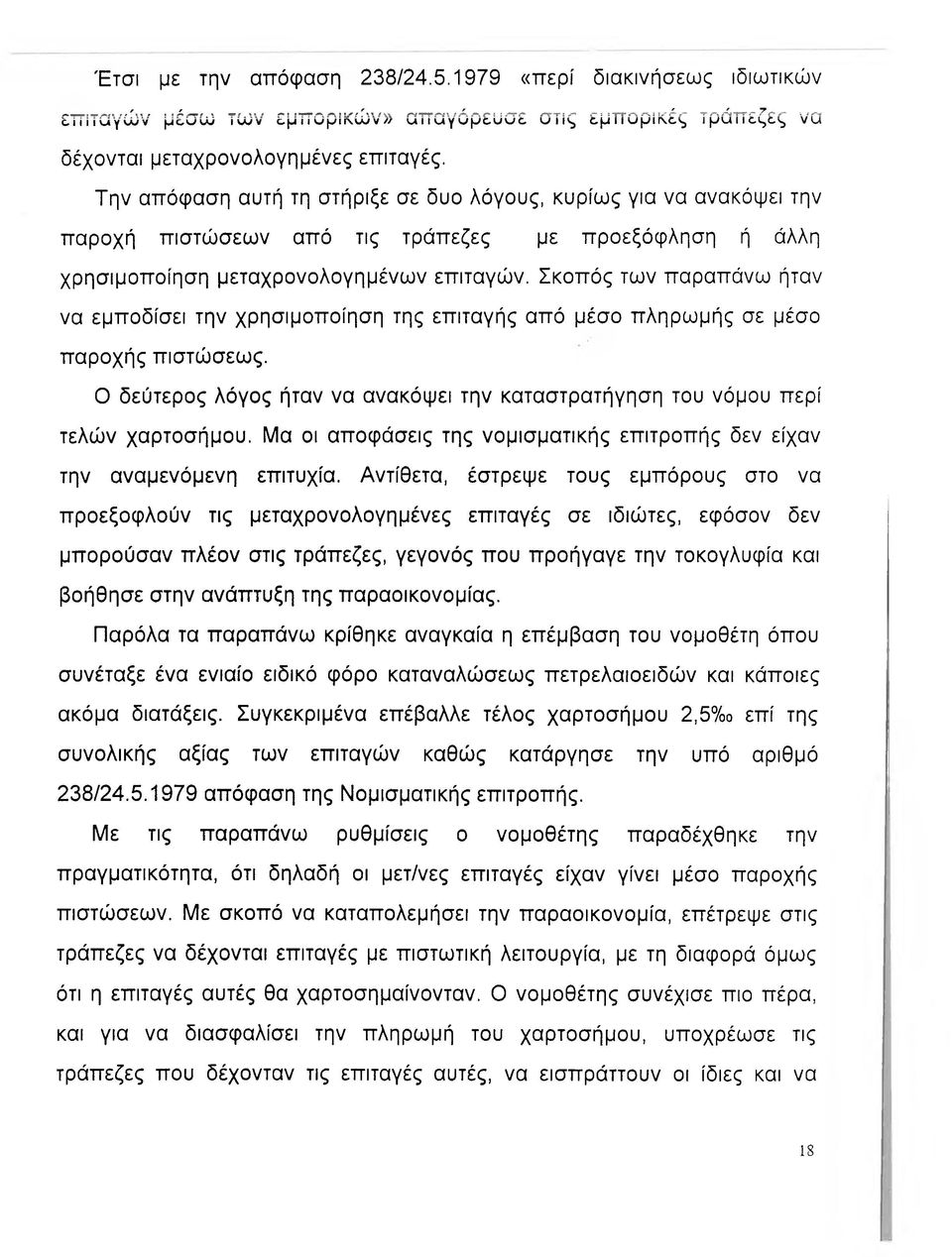 Σκοπός των παραπάνω ήταν να εμποδίσει την χρησιμοποίηση της επιταγής από μέσο πληρωμής σε μέσο παροχής πιστώσεως. Ο δεύτερος λόγος ήταν να ανακόψει την καταστρατήγηση του νόμου περί τελών χαρτοσήμου.