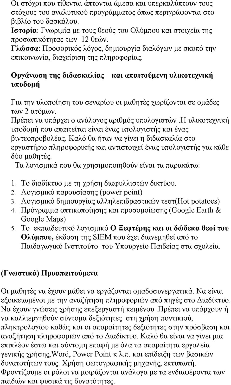 Οργάνωση της διδασκαλίας υποδομή και απαιτούμενη υλικοτεχνική Για την υλοποίηση του σεναρίου οι μαθητές χωρίζονται σε ομάδες των 2 ατόμων. Πρέπει να υπάρχει ο ανάλογος αριθμός υπολογιστών.