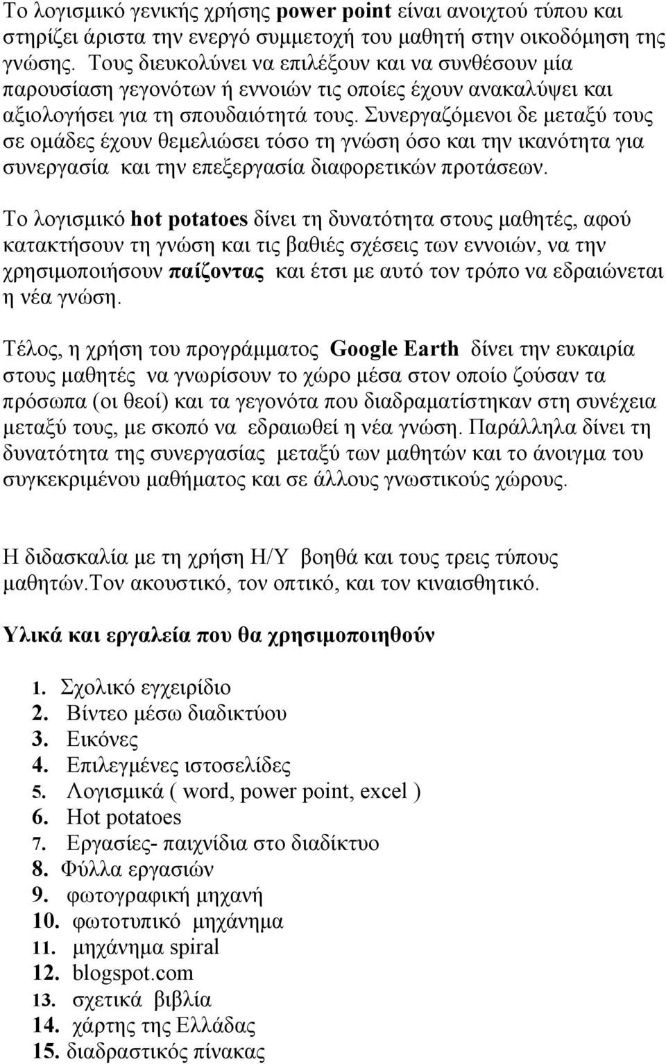 Συνεργαζόμενοι δε μεταξύ τους σε ομάδες έχουν θεμελιώσει τόσο τη γνώση όσο και την ικανότητα για συνεργασία και την επεξεργασία διαφορετικών προτάσεων.