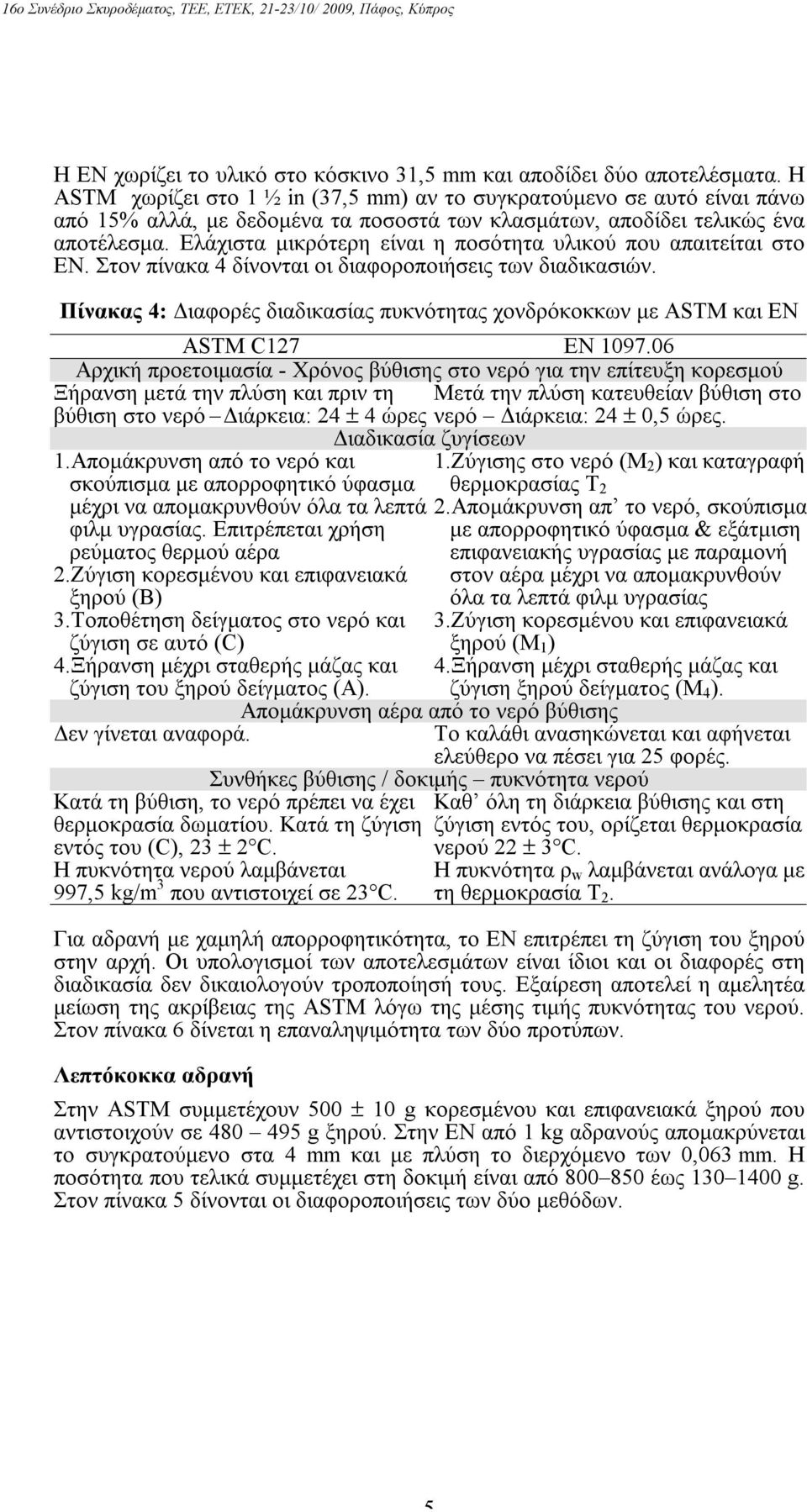 Ελάχιστα μικρότερη είναι η ποσότητα υλικού που απαιτείται στο ΕΝ. Στον πίνακα 4 δίνονται οι διαφοροποιήσεις των διαδικασιών.