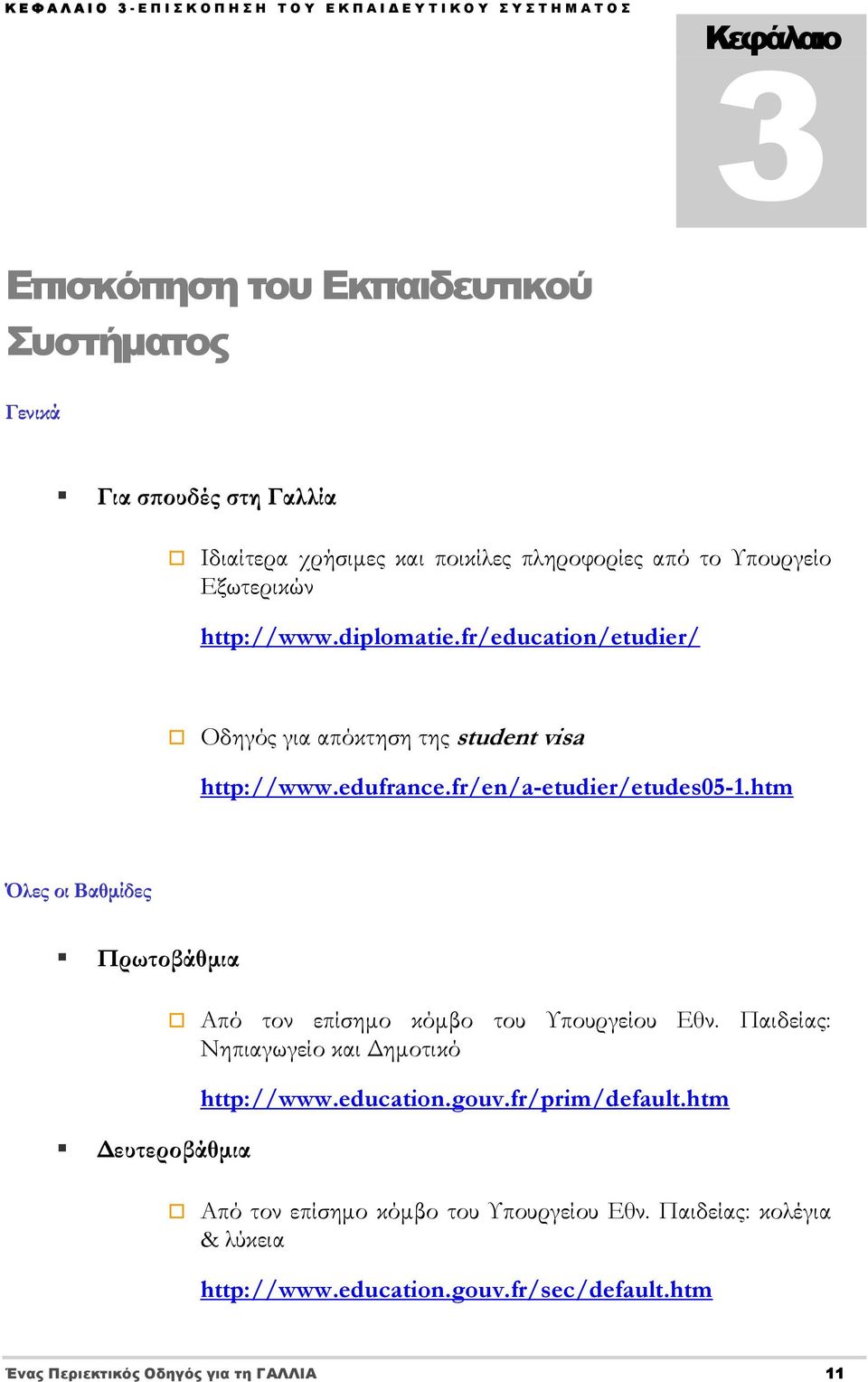 fr/en/a-etudier/etudes05-1.htm Όλες οι Βαθμίδες Πρωτοβάθμια Δευτεροβάθμια Από τον επίσημο κόμβο του Υπουργείου Εθν. Παιδείας: Νηπιαγωγείο και Δημοτικό http://www.