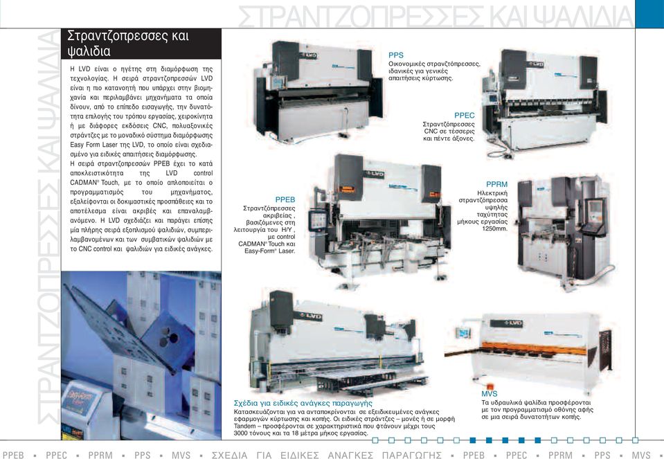 χειροκίνητα ή με διάφορες εκδόσεις CNC, πολυαξονικές στράντζες με το μοναδικό σύστημα διαμόρφωσης Easy Form Laser της LVD, το οποίο είναι σχεδιασμένο για ειδικές απαιτήσεις διαμόρφωσης.