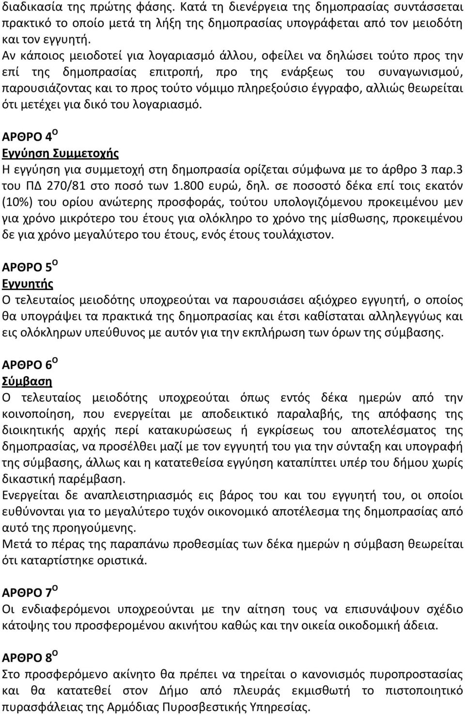 έγγραφο, αλλιώς θεωρείται ότι μετέχει για δικό του λογαριασμό. ΑΡΘΡΟ 4 Ο Εγγύηση Συμμετοχής Η εγγύηση για συμμετοχή στη δημοπρασία ορίζεται σύμφωνα με το άρθρο 3 παρ.3 του ΠΔ 270/81 στο ποσό των 1.