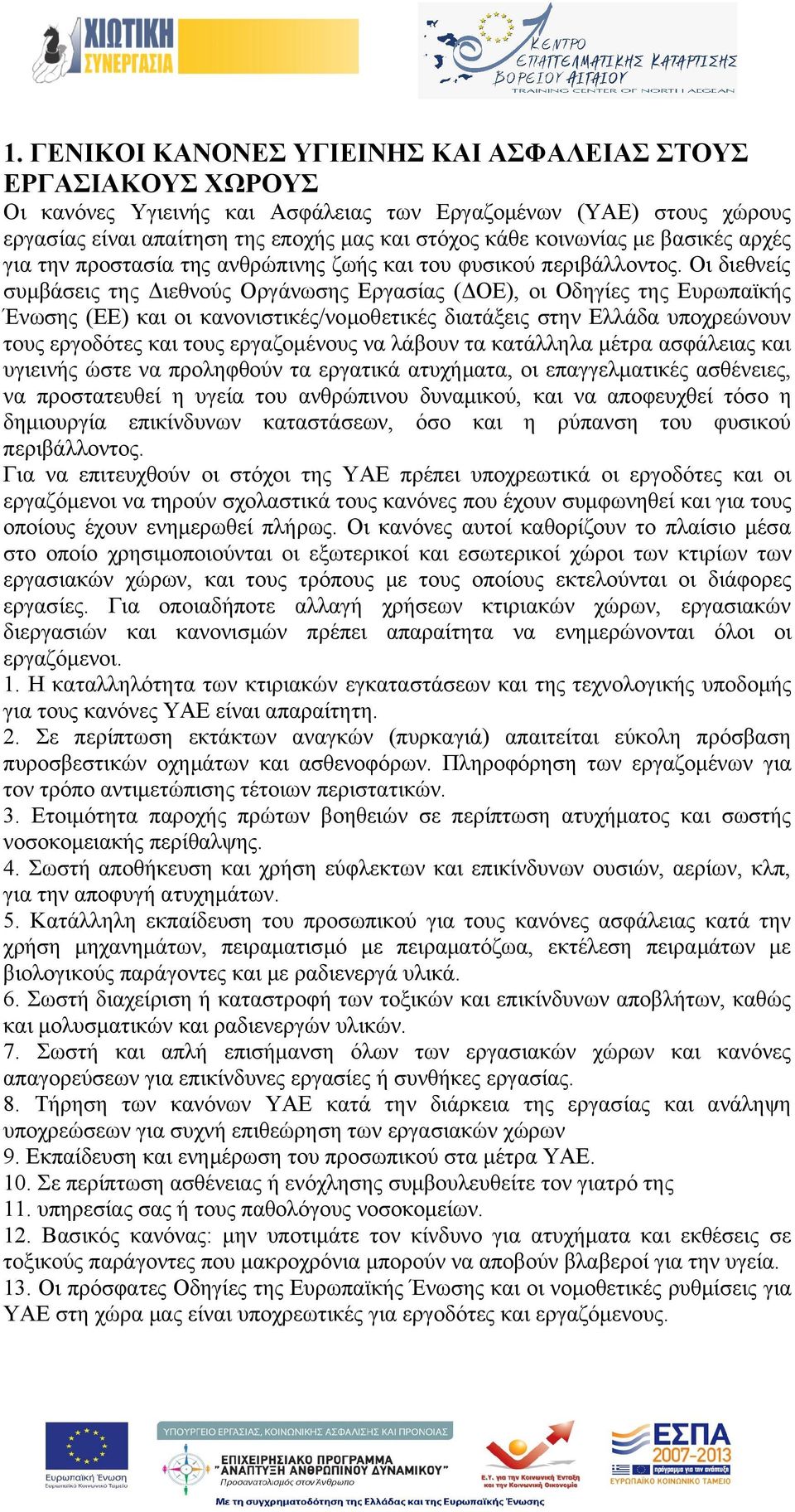 Οι διεθνείς συμβάσεις της Διεθνούς Οργάνωσης Εργασίας (ΔΟΕ), οι Οδηγίες της Ευρωπαϊκής Ένωσης (ΕΕ) και οι κανονιστικές/νομοθετικές διατάξεις στην Ελλάδα υποχρεώνουν τους εργοδότες και τους