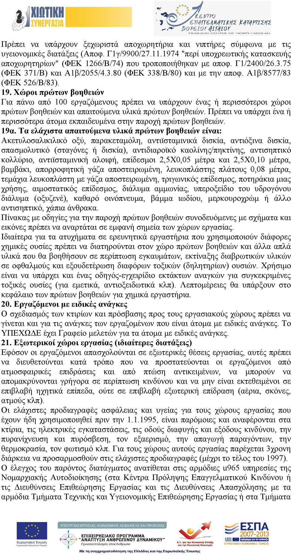 Α1β/8577/83 (ΦΕΚ 526/Β/83). 19. Χώροι πρώτων βοηθειών Για πάνω από 100 εργαζόμενους πρέπει να υπάρχουν ένας ή περισσότεροι χώροι πρώτων βοηθειών και απαιτούμενα υλικά πρώτων βοηθειών.