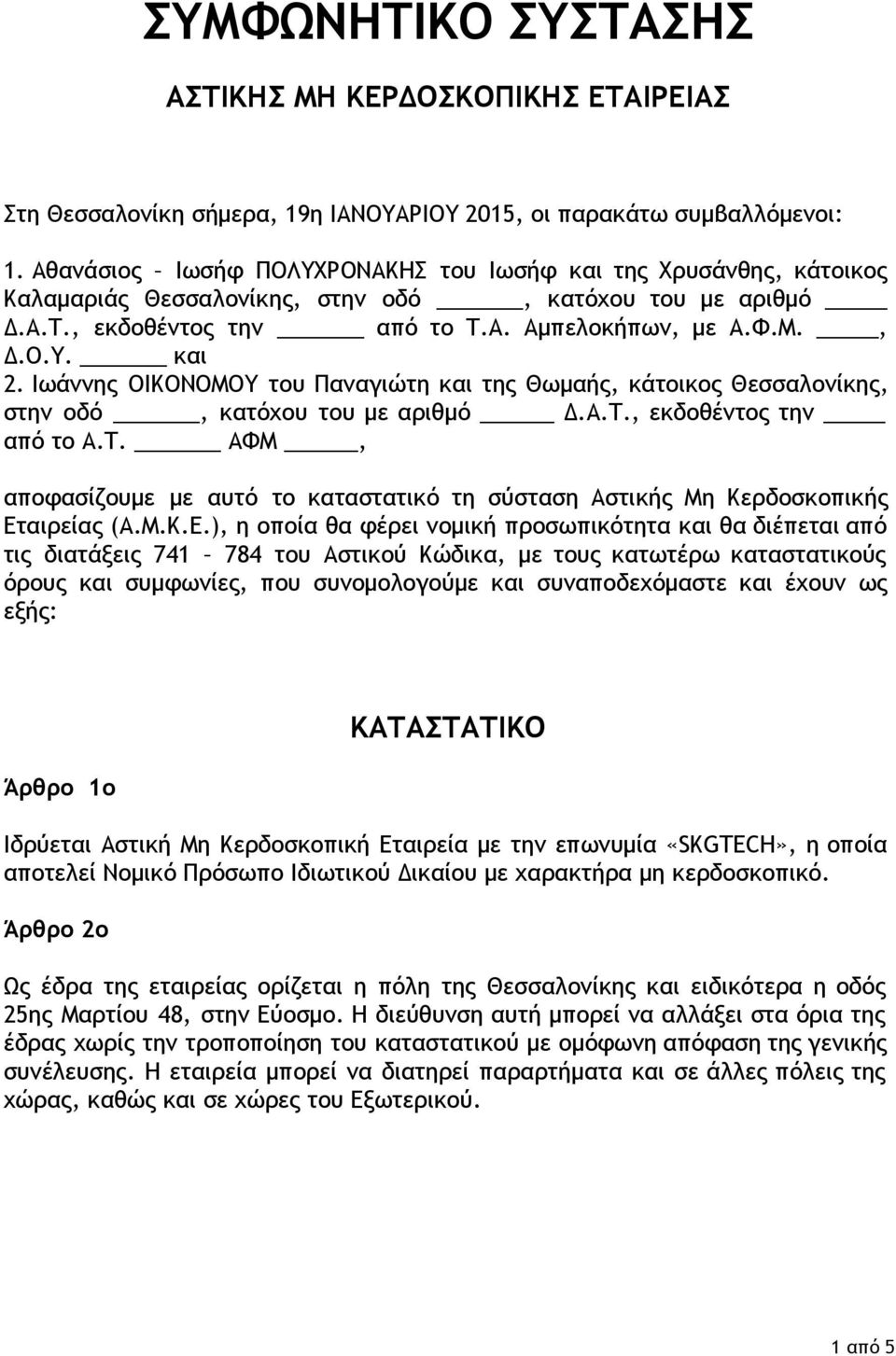 Ιωάννης ΟΙΚΟΝΟΜΟΥ του Παναγιώτη και της Θωμαής, κάτοικος Θεσσαλονίκης, στην οδό, κατόχου του με αριθμό Δ.Α.Τ., εκδοθέντος την από το Α.Τ. ΑΦΜ, αποφασίζουμε με αυτό το καταστατικό τη σύσταση Αστικής Μη Κερδοσκοπικής Εταιρείας (Α.