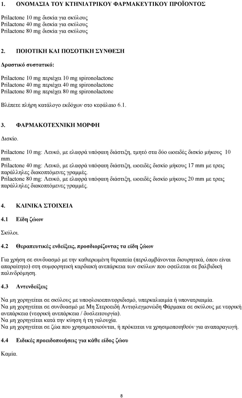 πλήρη κατάλογο εκδόχων στο κεφάλαιο 6.1. 3. ΦΑΡΜΑΚΟΤΕΧΝΙΚΗ ΜΟΡΦΗ Δισκίο. Prilactone 10 mg: Λευκό, με ελαφρά υπόφαιη διάστιξη, τμητό στα δύο ωοειδές δισκίο μήκους 10 mm.