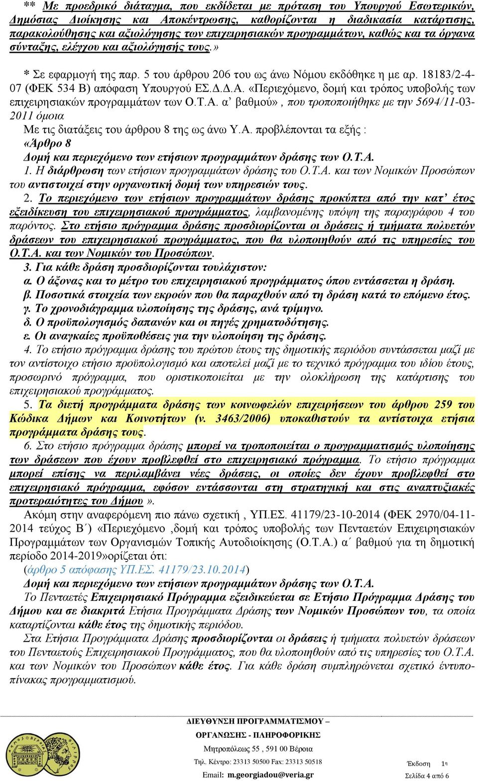 18183/2-4- 07 (ΦΕΚ 534 Β) απόφαση Υπουργού ΕΣ.Δ.Δ.Α. «Περιεχόμενο, δομή και τρόπος υποβολής των επιχειρησιακών προγραμμάτων των Ο.Τ.Α. α βαθμού», που τροποποιήθηκε με την 5694/11-03- 2011 όμοια Με τις διατάξεις του άρθρου 8 της ως άνω Υ.