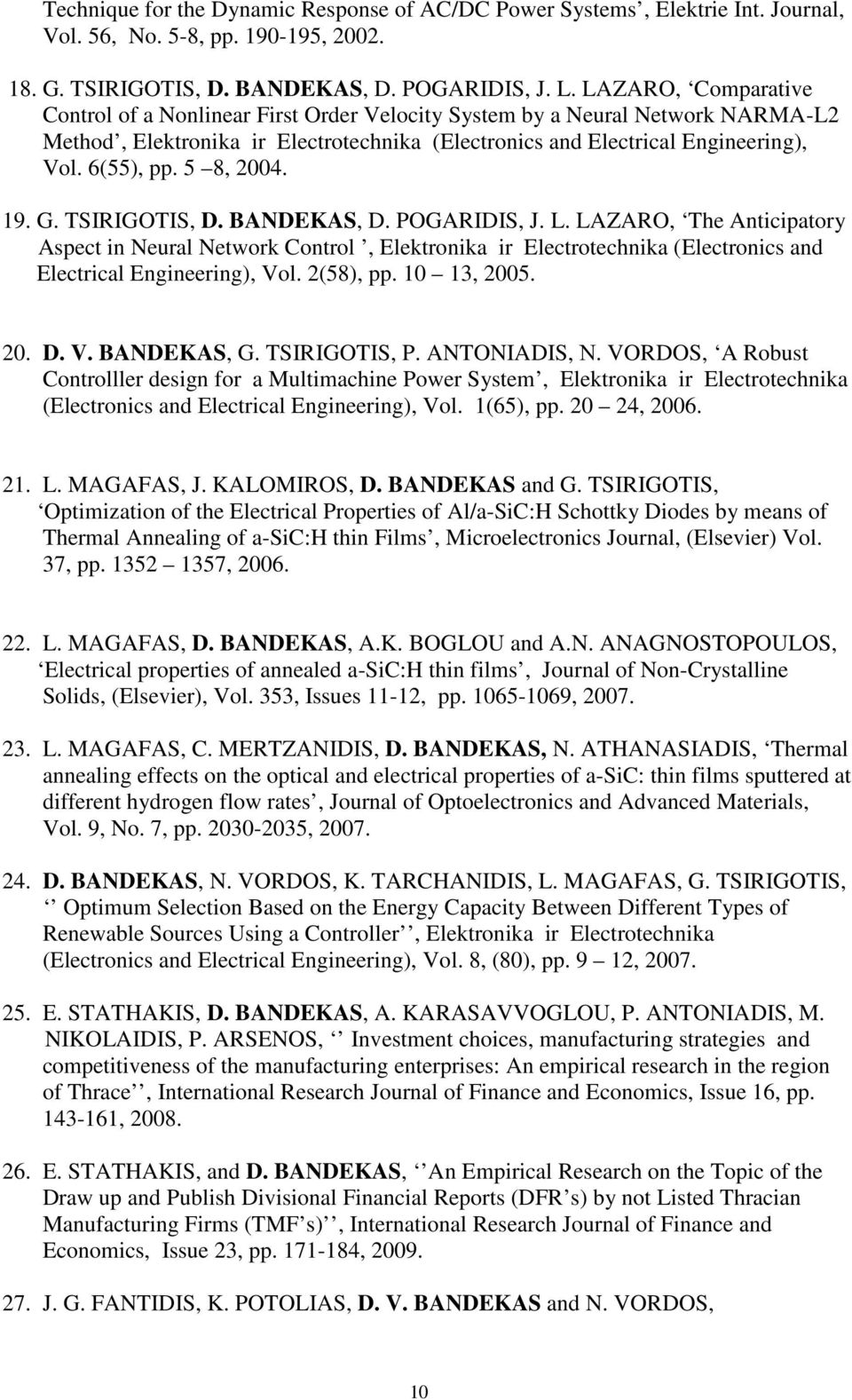 5 8, 2004. 19. G. TSIRIGOTIS, D. BANDEKAS, D. POGARIDIS, J. L. LAZARO, The Anticipatory Aspect in Neural Network Control, Elektronika ir Electrotechnika (Electronics and Electrical Engineering), Vol.