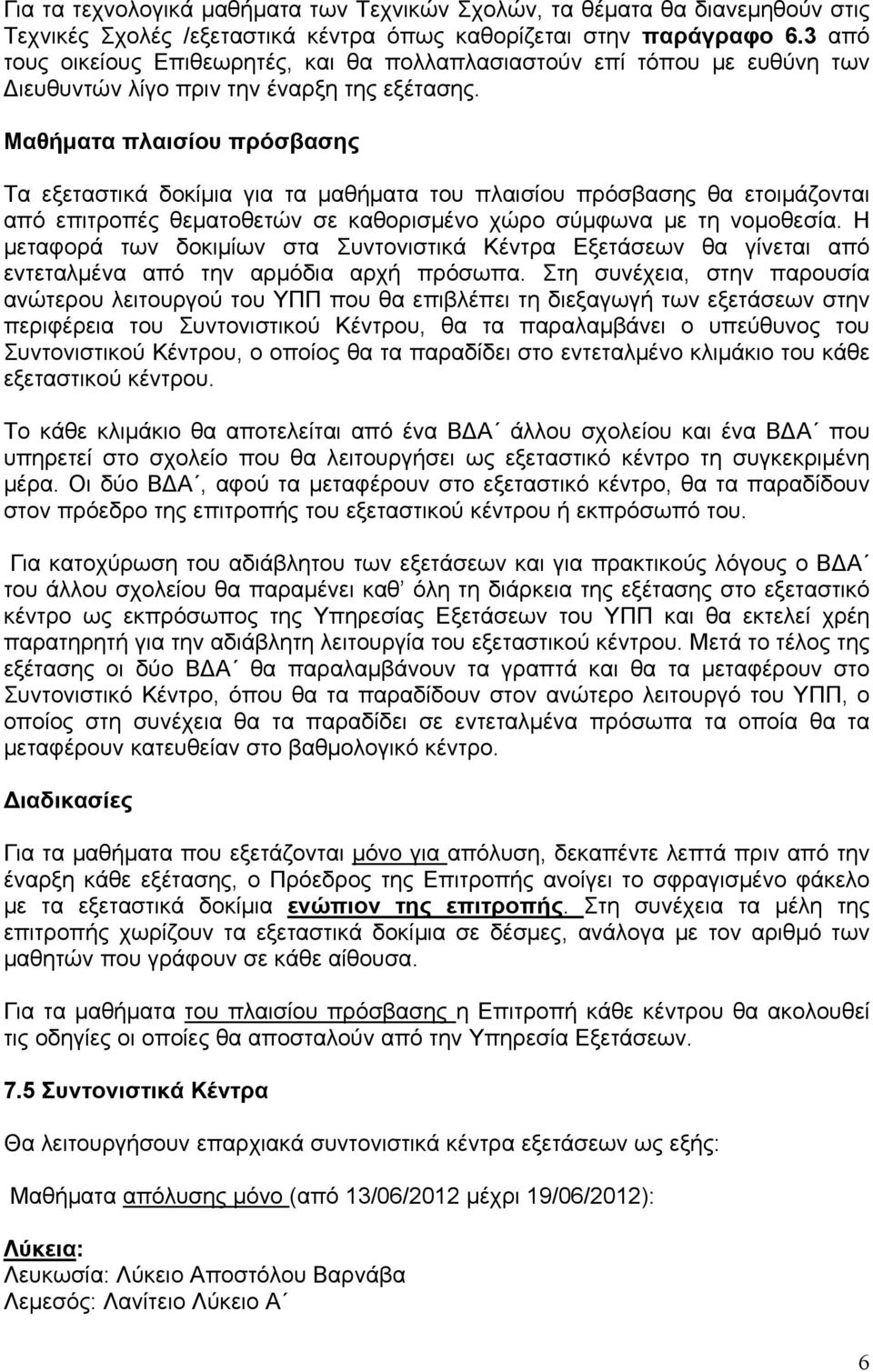 Μαθήματα πλαισίου πρόσβασης Τα εξεταστικά δοκίμια για τα μαθήματα του πλαισίου πρόσβασης θα ετοιμάζονται από επιτροπές θεματοθετών σε καθορισμένο χώρο σύμφωνα με τη νομοθεσία.