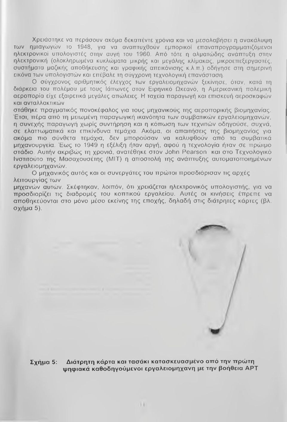 Ο σύγχρονος αριθμητικός έλεγχος των εργαλειομηχανών ξεκίνησε, όταν, κατά τη διάρκεια του πολέμου με τους Ιάπωνες στον Ειρηνικό Ωκεανό, η Αμερικανική πολεμική αεροπορία είχε εξαιρετικά μεγάλες