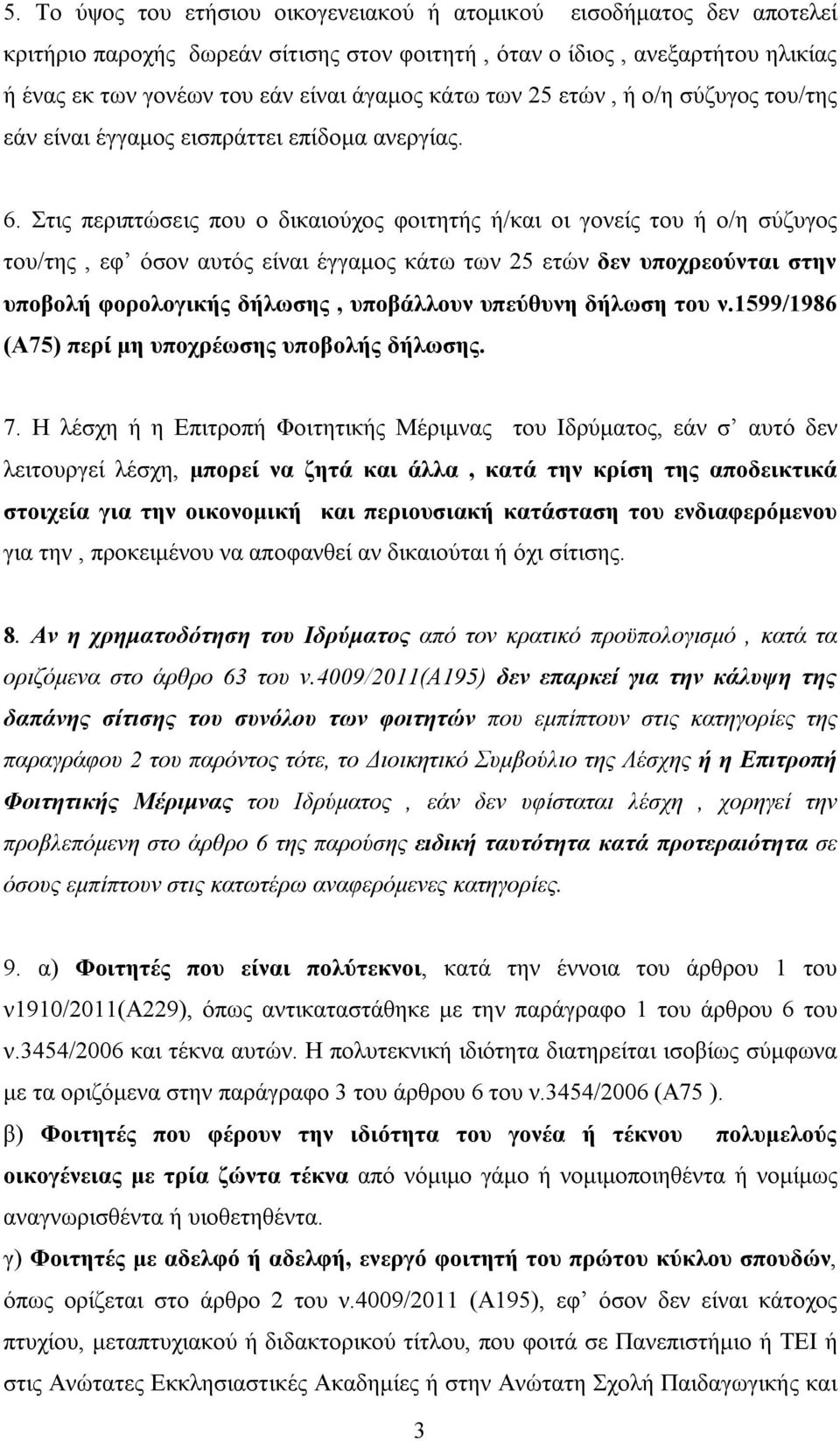 Στις περιπτώσεις που ο δικαιούχος φοιτητής ή/και οι γονείς του ή ο/η σύζυγος του/της, εφ όσον αυτός είναι έγγαμος κάτω των 25 ετών δεν υποχρεούνται στην υποβολή φορολογικής δήλωσης, υποβάλλουν