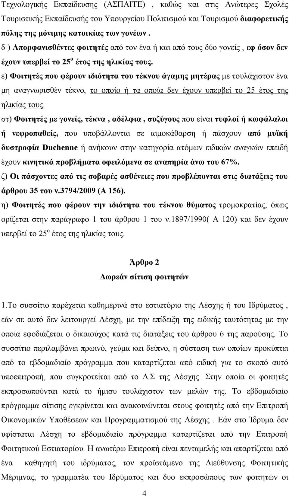 ε) Φοιτητές που φέρουν ιδιότητα του τέκνου άγαμης μητέρας με τουλάχιστον ένα μη αναγνωρισθέν τέκνο, το οποίο ή τα οποία δεν έχουν υπερβεί το 25 έτος της ηλικίας τους.