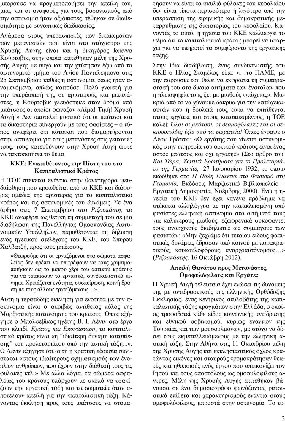χτύπησαν έξω από το αστυνομικό τμήμα του Αγίου Παντελεήμονα στις 25 Σεπτεμβρίου καθώς η αστυνομία, όπως ήταν α- ναμενόμενο, απλώς κοιτούσε.