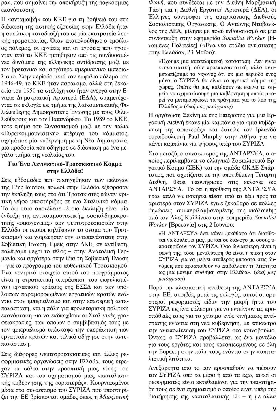 Όταν επακολούθησε ο εμφύλιος πόλεμος, οι εργάτες και οι αγρότες που ηγούνταν από το ΚΚΕ ηττήθηκαν από τις συνδυασμένες δυνάμεις της ελληνικής αντίδρασης μαζί με τον βρετανικό και αργότερα αμερικάνικο