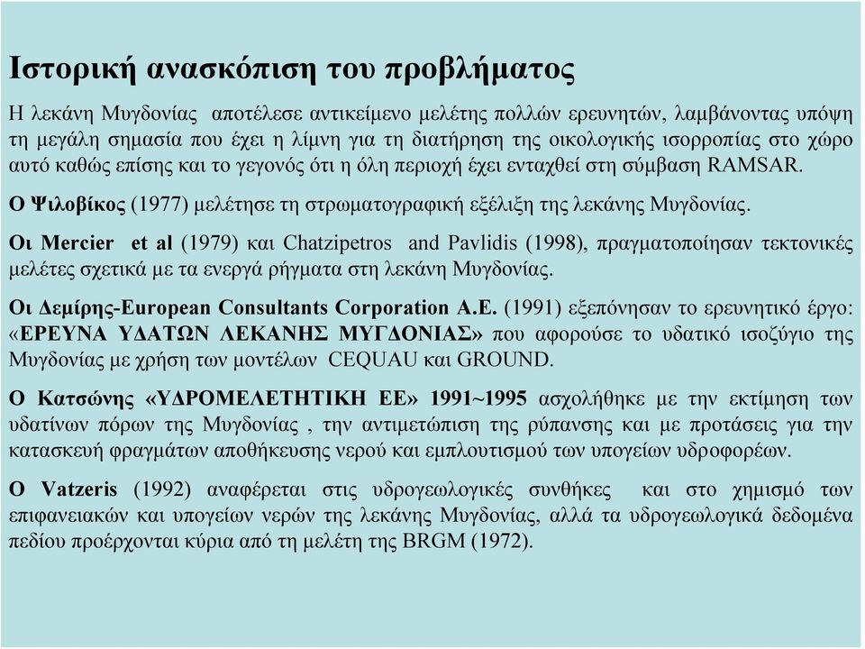 Οι Mercier et al (1979) και Chatzipetros and Pavlidis (1998), πραγματοποίησαν τεκτονικές μελέτες σχετικά με τα ενεργά ρήγματα στη λεκάνη Μυγδονίας. Οι Δεμίρης-Eu