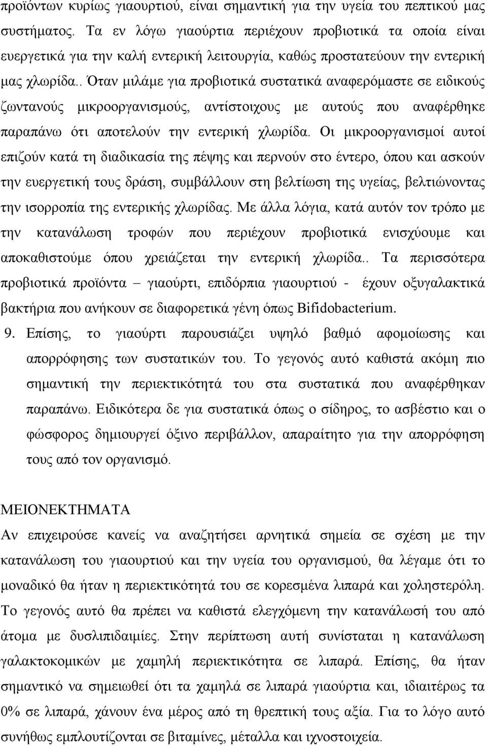 . Όταν μιλάμε για προβιοτικά συστατικά αναφερόμαστε σε ειδικούς ζωντανούς μικροοργανισμούς, αντίστοιχους με αυτούς που αναφέρθηκε παραπάνω ότι αποτελούν την εντερική χλωρίδα.