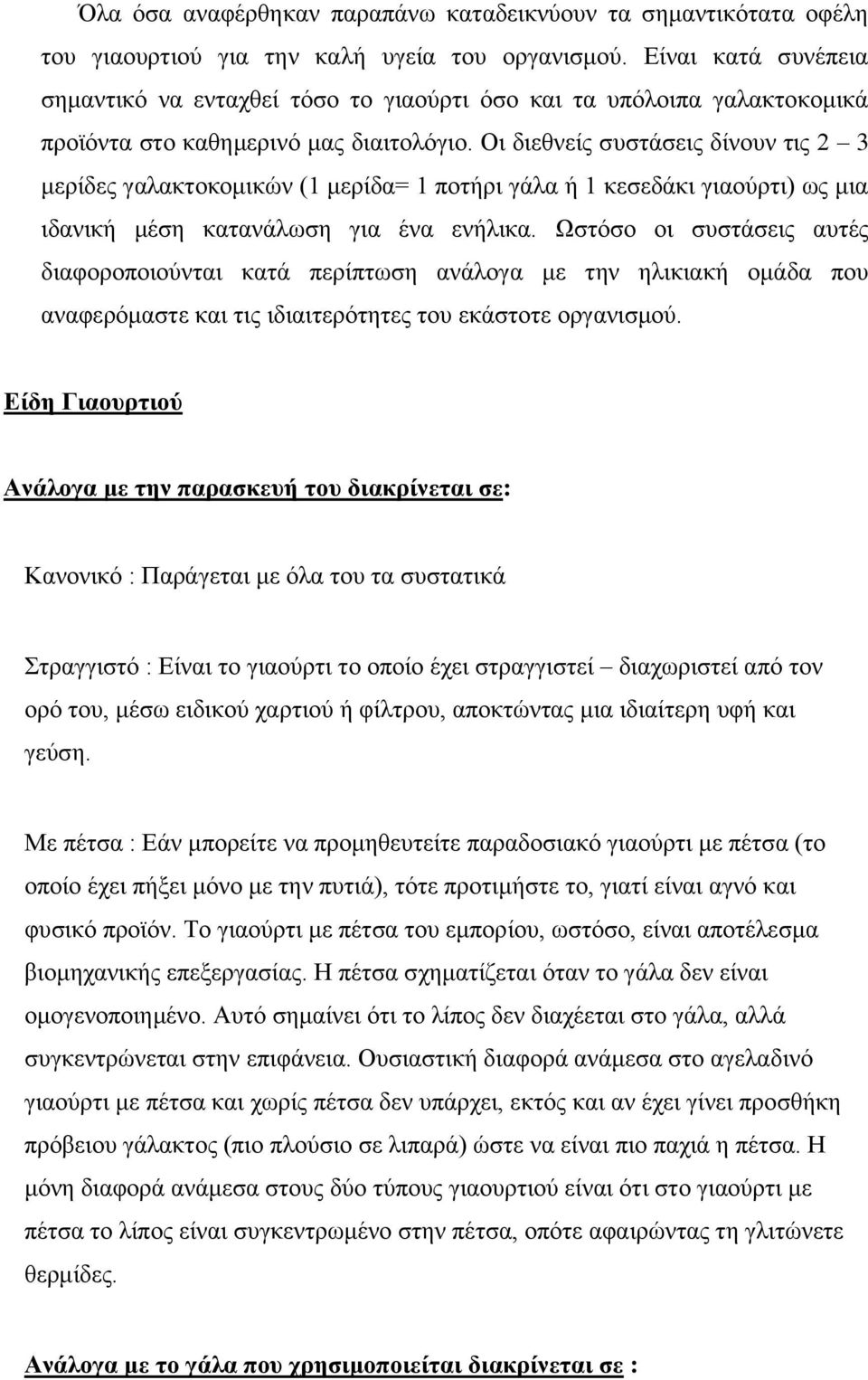 Οι διεθνείς συστάσεις δίνουν τις 2 3 μερίδες γαλακτοκομικών (1 μερίδα= 1 ποτήρι γάλα ή 1 κεσεδάκι γιαούρτι) ως μια ιδανική μέση κατανάλωση για ένα ενήλικα.