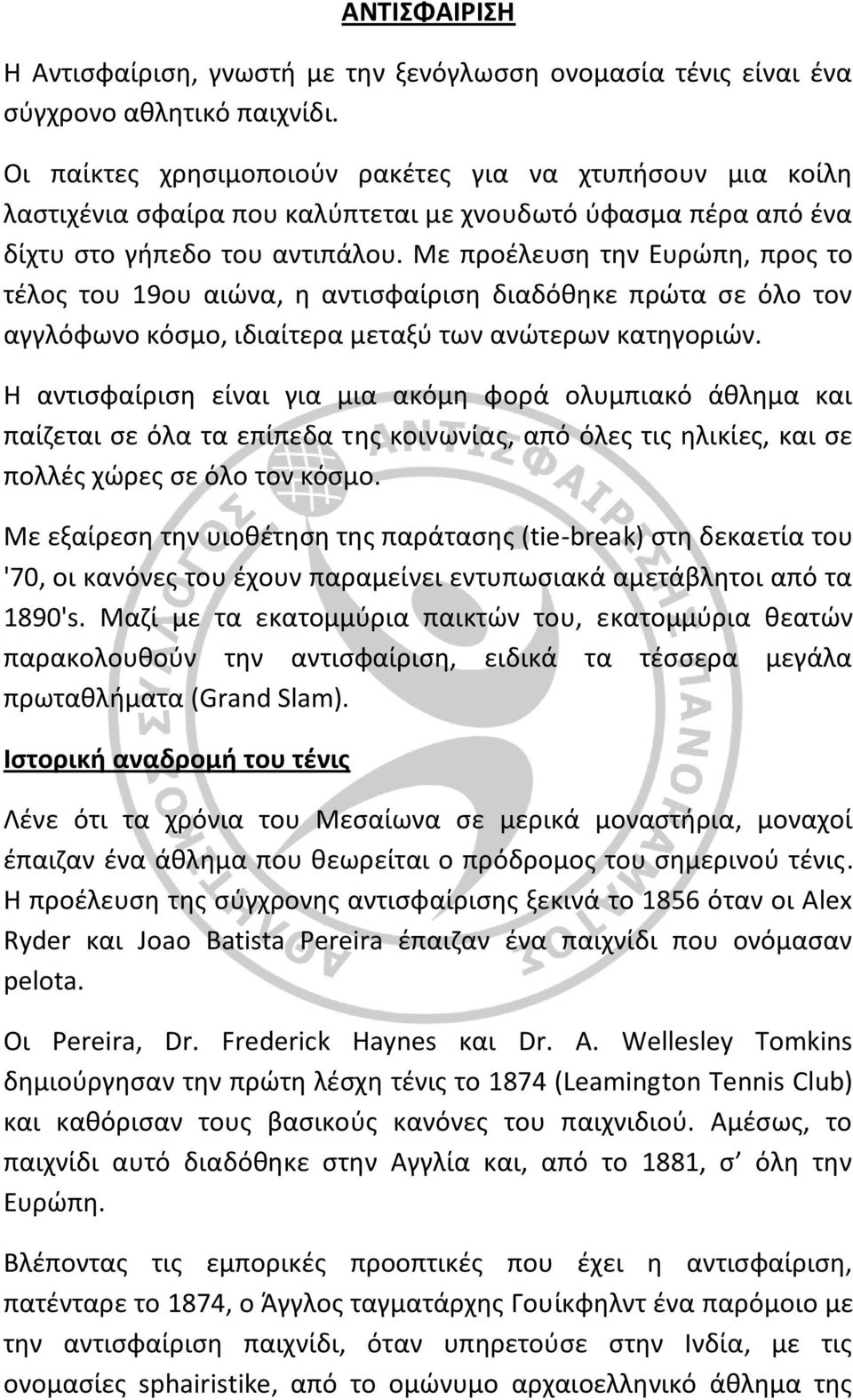 Με προέλευση την Ευρώπη, προς το τέλος του 19ου αιώνα, η αντισφαίριση διαδόθηκε πρώτα σε όλο τον αγγλόφωνο κόσμο, ιδιαίτερα μεταξύ των ανώτερων κατηγοριών.