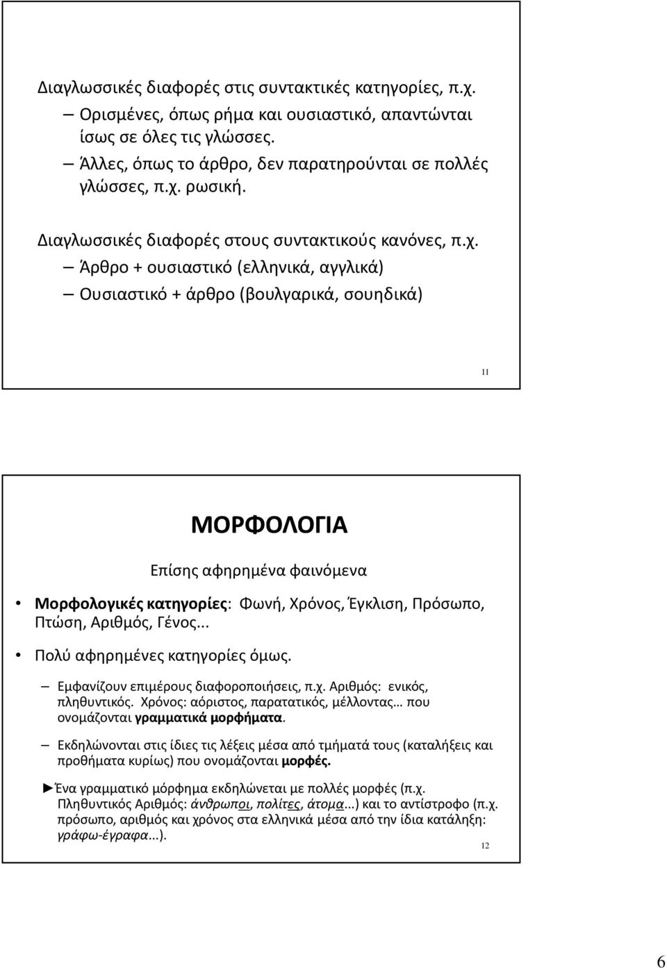 Άρθρο + ουσιαστικό (ελληνικά, αγγλικά) Ουσιαστικό + άρθρο (βουλγαρικά, σουηδικά) 11 ΜΟΡΦΟΛΟΓΙΑ Επίσης αφηρημένα φαινόμενα Μορφολογικές κατηγορίες: Φωνή, Χρόνος, Έγκλιση, Πρόσωπο, Πτώση, Αριθμός,