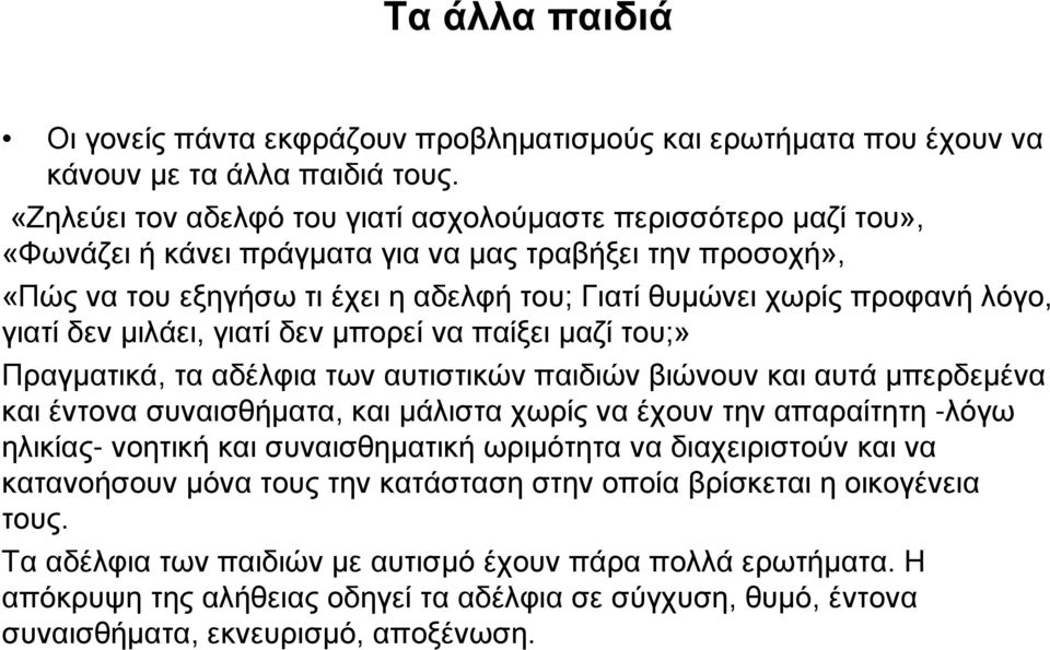 λόγο, γιατί δεν μιλάει, γιατί δεν μπορεί να παίξει μαζί του;» Πραγματικά, τα αδέλφια των αυτιστικών παιδιών βιώνουν και αυτά μπερδεμένα και έντονα συναισθήματα, και μάλιστα χωρίς να έχουν την