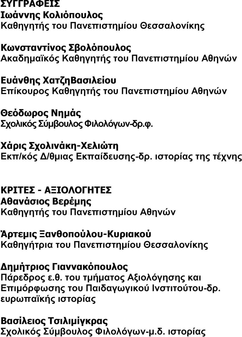 ιστορίας της τέχνης ΚΡΙΤΕΣ - ΑΞΙΟΛΟΓΗΤΕΣ Αθανάσιος Βερέμης Καθηγητής του Πανεπιστημίου Αθηνών Άρτεμις Ξανθοπούλου-Κυριακού Καθηγήτρια του Πανεπιστημίου Θεσσαλονίκης