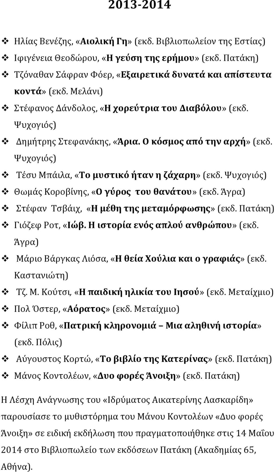 Ψυχογιός) Θωμάς Κοροβίνης, «Ο γύρος του θανάτου» (εκδ. Άγρα) Στέφαν Τσβάιχ, «Η μέθη της μεταμόρφωσης» (εκδ. Πατάκη) Γιόζεφ Ροτ, «Ιώβ. Η ιστορία ενός απλού ανθρώπου» (εκδ.