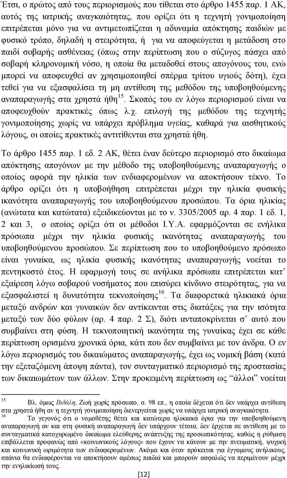 αποφεύγεται η μετάδοση στο παιδί σοβαρής ασθένειας (όπως στην περίπτωση που ο σύζυγος πάσχει από σοβαρή κληρονομική νόσο, η οποία θα μεταδοθεί στους απογόνους του, ενώ μπορεί να αποφευχθεί αν