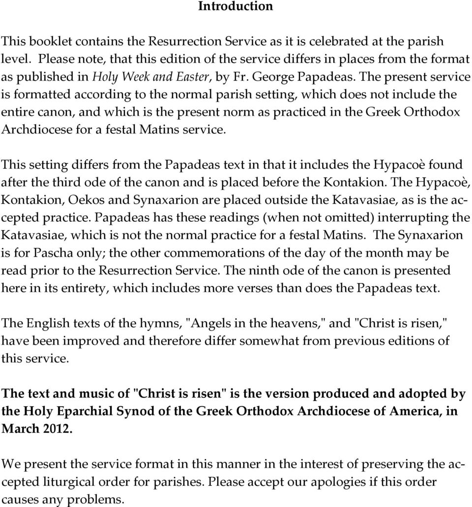 The present service is formatted according to the normal parish setting, which does not include the entire canon, and which is the present norm as practiced in the Greek Orthodox Archdiocese for a
