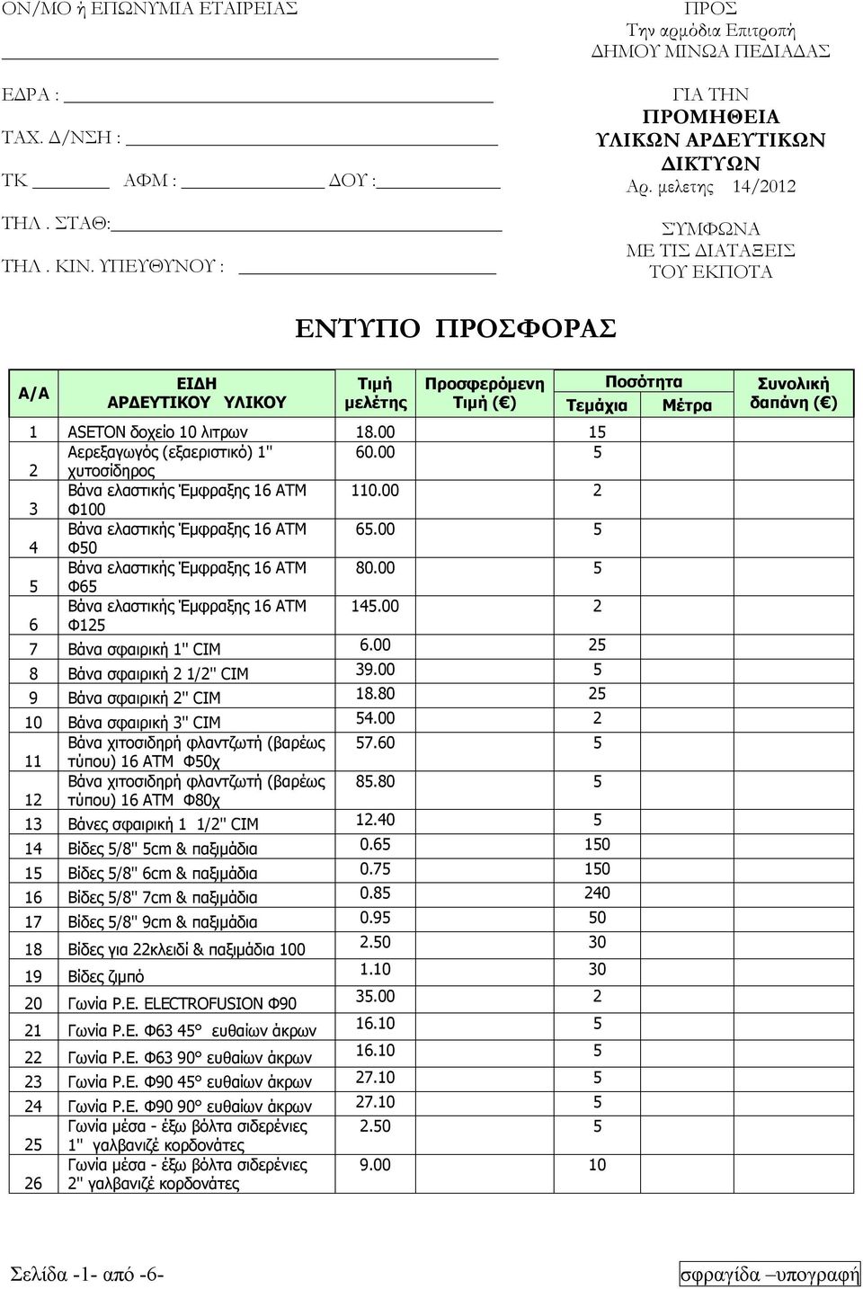 00 1 Αερεξαγωγός (εξαεριστικό) 1'' 60.00 2 χυτοσίδηρος Βάνα ελαστικής Έμφραξης 16 ΑΤΜ 110.00 2 3 Φ100 Βάνα ελαστικής Έμφραξης 16 ΑΤΜ 6.00 4 Φ0 Βάνα ελαστικής Έμφραξης 16 ΑΤΜ 80.